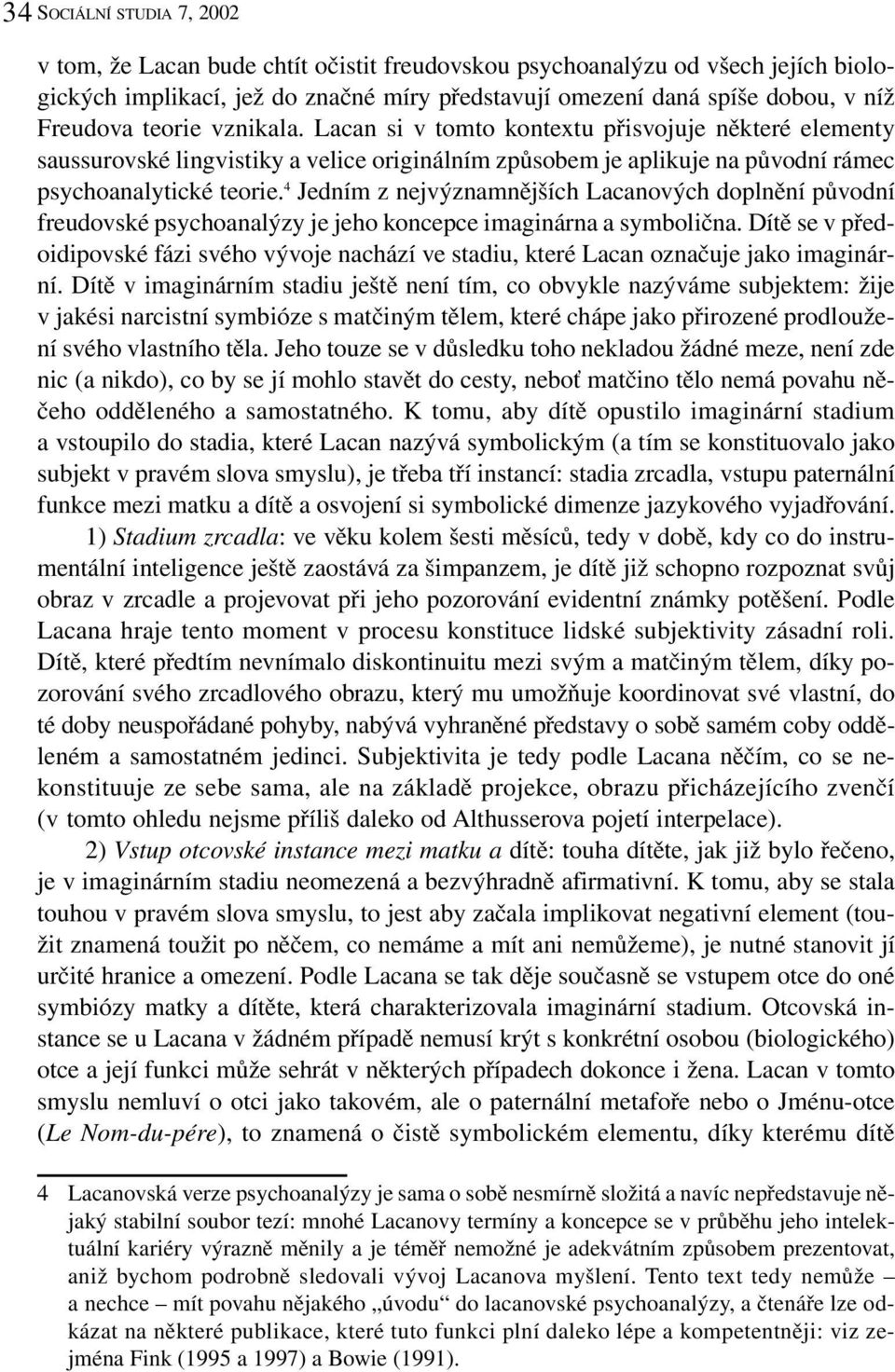 4 Jedním z nejvýznamnějších Lacanových doplnění původní freudovské psychoanalýzy je jeho koncepce imaginárna a symbolična.