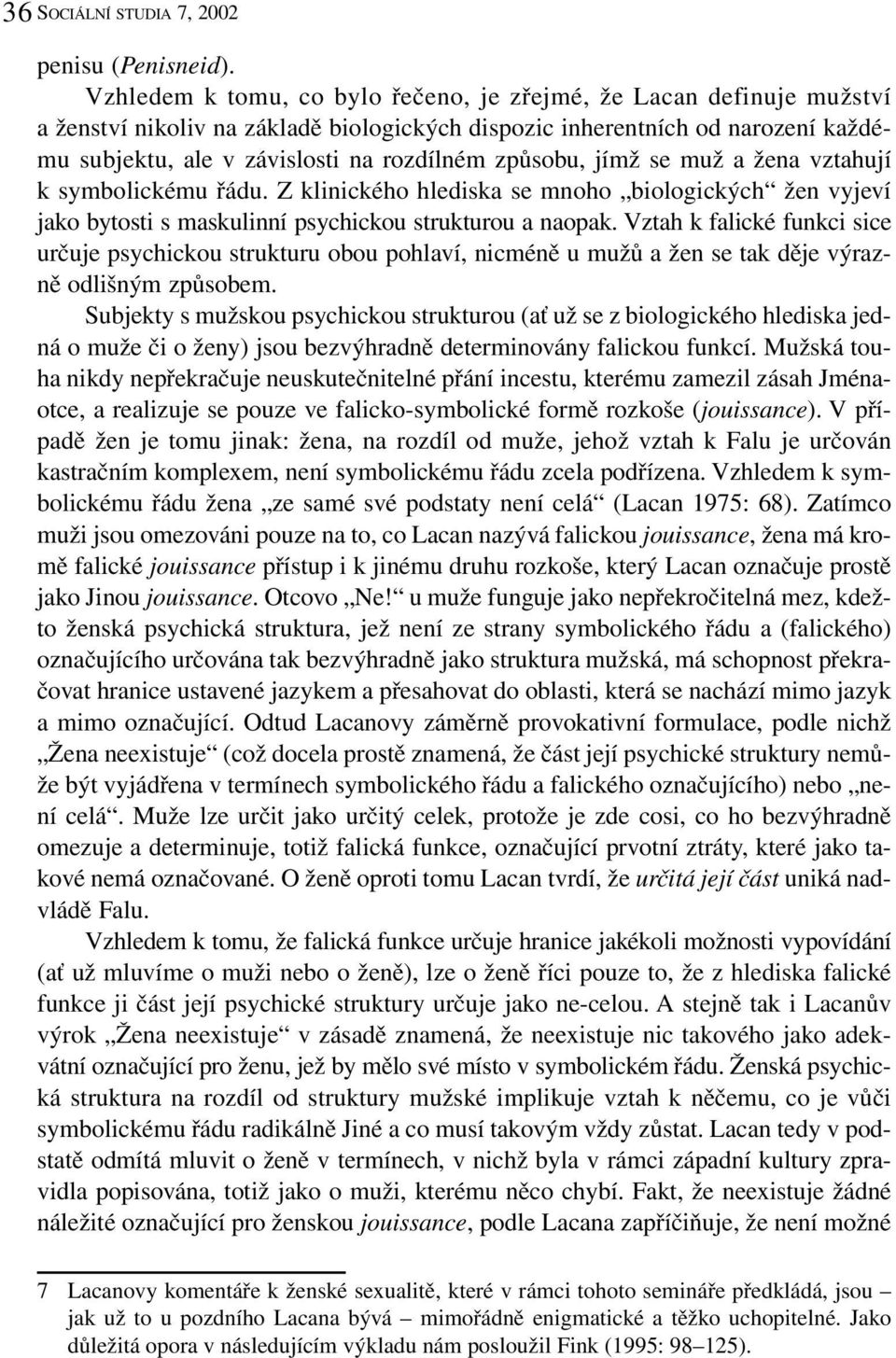 způsobu, jímž se muž a žena vztahují k symbolickému řádu. Z klinického hlediska se mnoho biologických žen vyjeví jako bytosti s maskulinní psychickou strukturou a naopak.