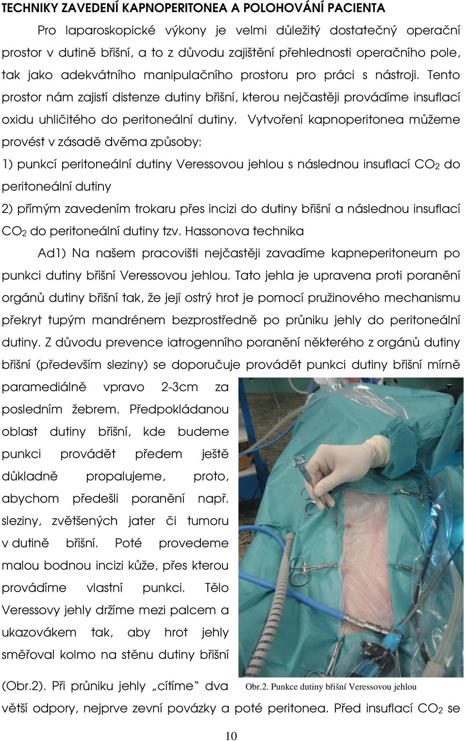 Vytvoření kapnoperitonea můžeme provést v zásadě dvěma způsoby: 1) punkcí peritoneální dutiny Veressovou jehlou s následnou insuflací CO2 do peritoneální dutiny 2) přímým zavedením trokaru přes