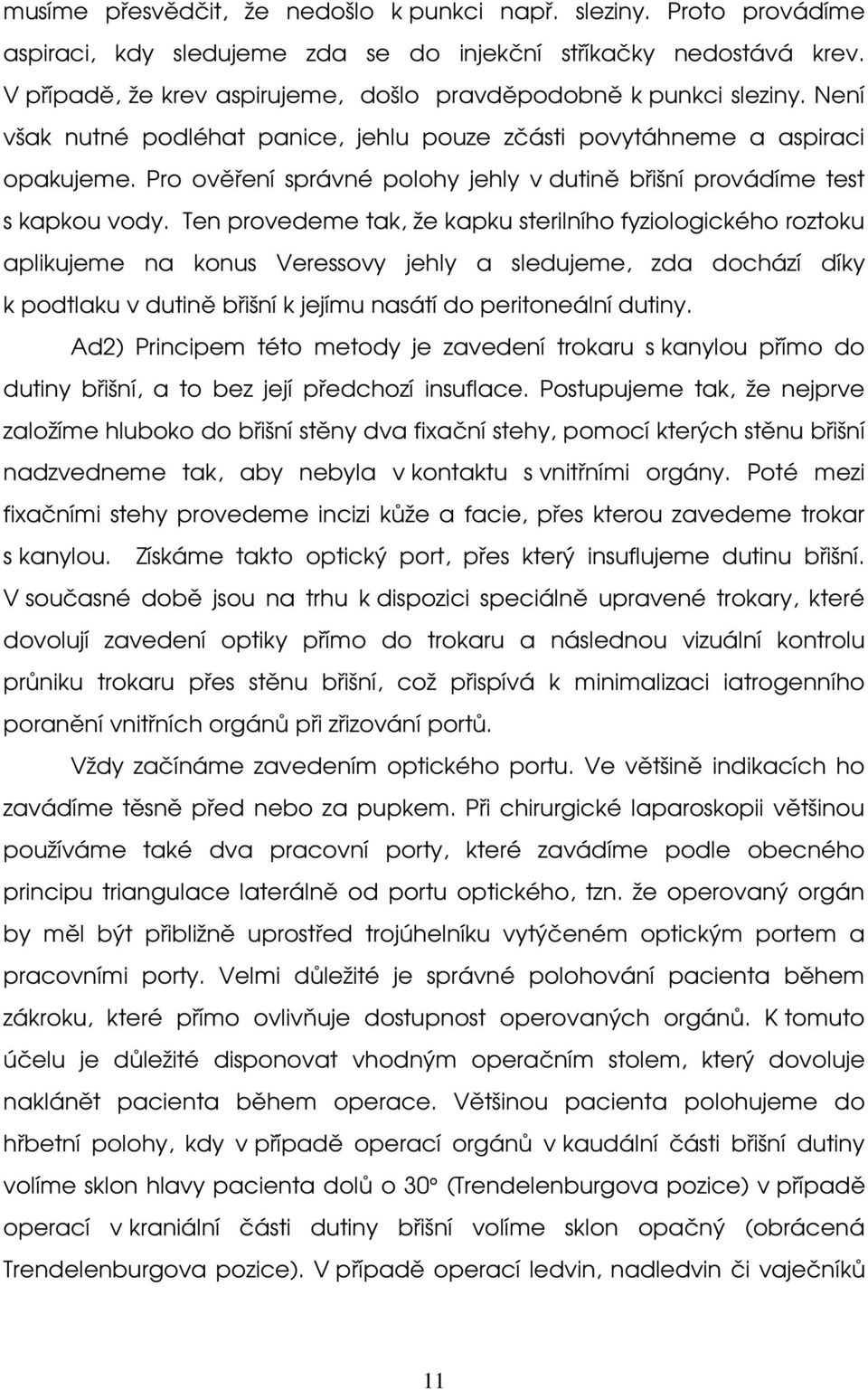 Pro ověření správné polohy jehly v dutině břišní provádíme test s kapkou vody.