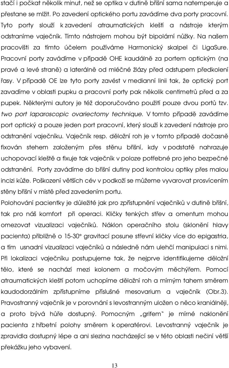 Na našem pracovišti za tímto účelem používáme Harmonický skalpel či LigaSure.