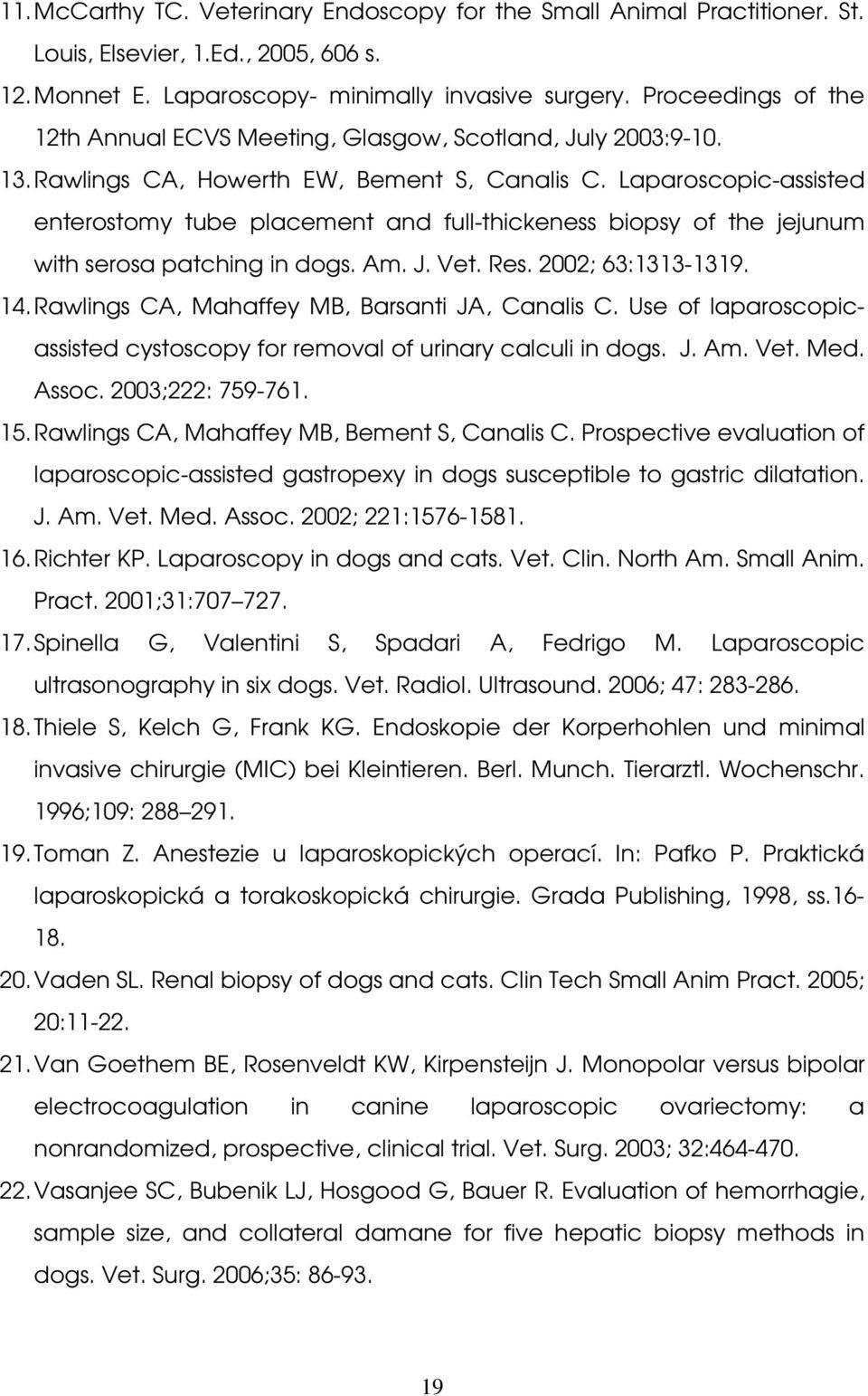 Laparoscopic-assisted enterostomy tube placement and full-thickeness biopsy of the jejunum with serosa patching in dogs. Am. J. Vet. Res. 2002; 63:1313-1319. 14.