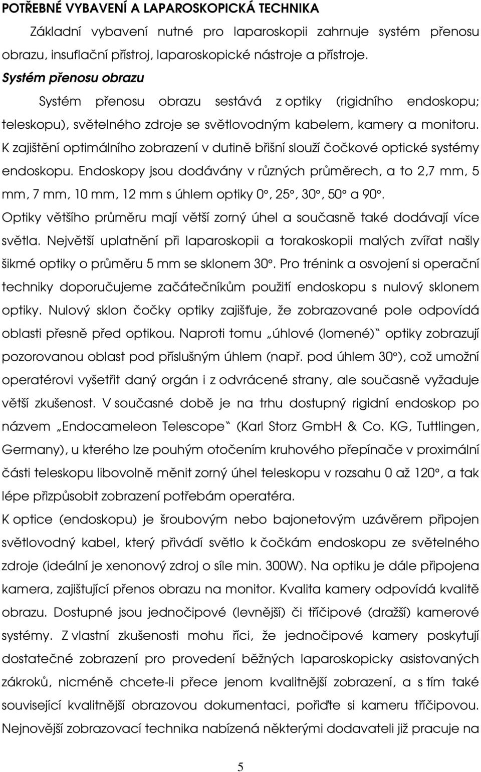 K zajištění optimálního zobrazení v dutině břišní slouží čočkové optické systémy endoskopu.