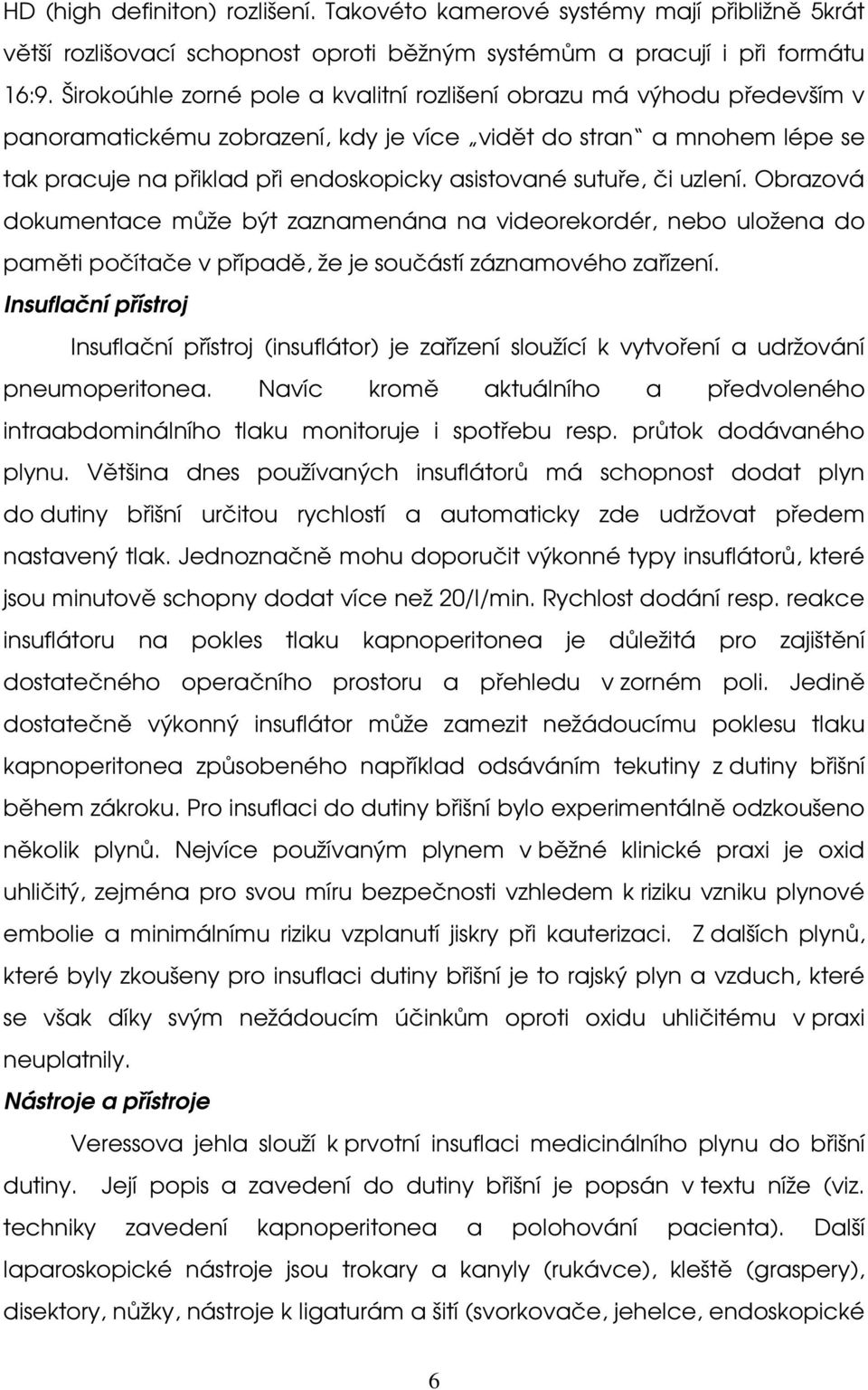sutuře, či uzlení. Obrazová dokumentace může být zaznamenána na videorekordér, nebo uložena do paměti počítače v případě, že je součástí záznamového zařízení.