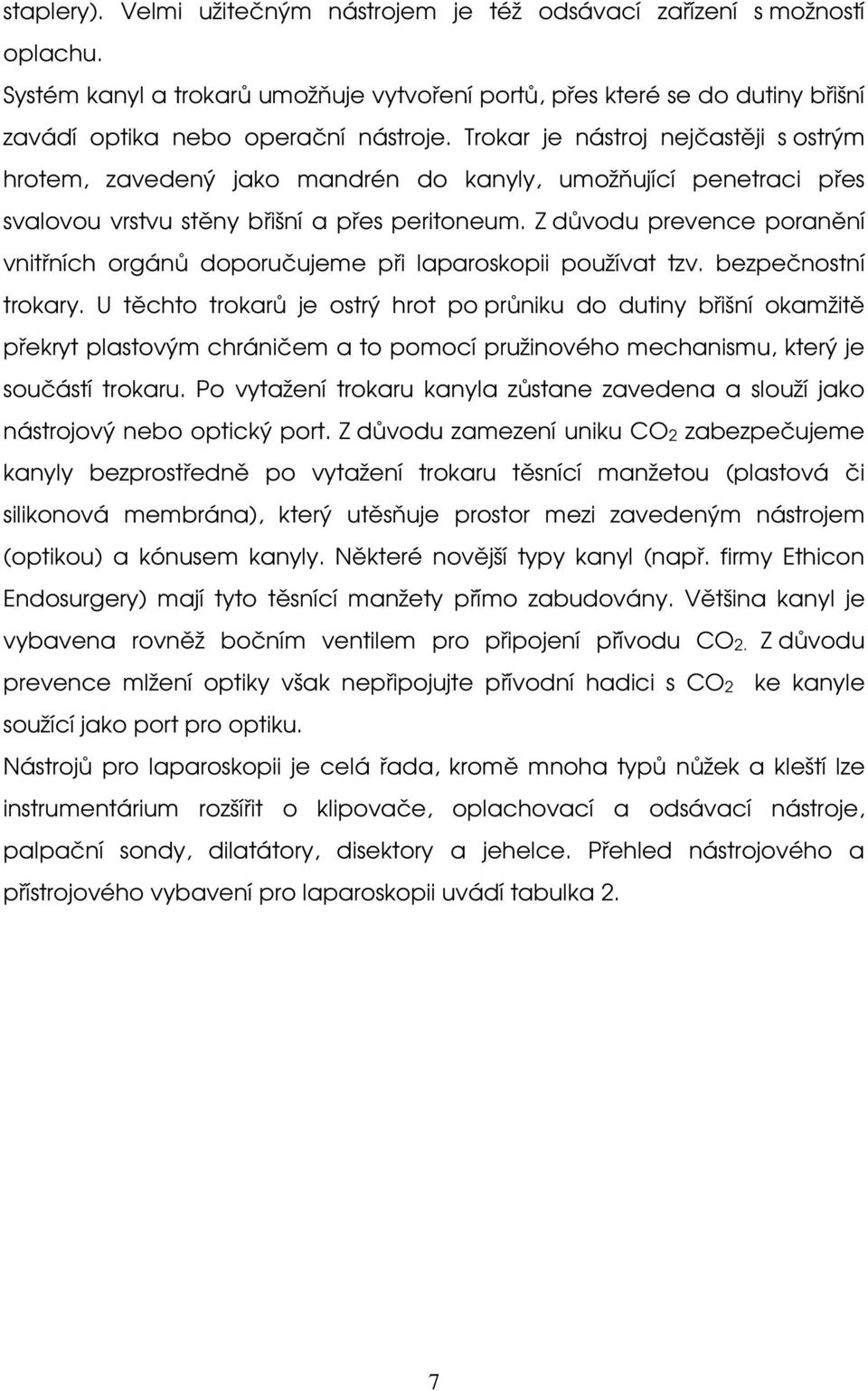 Z důvodu prevence poranění vnitřních orgánů doporučujeme při laparoskopii používat tzv. bezpečnostní trokary.