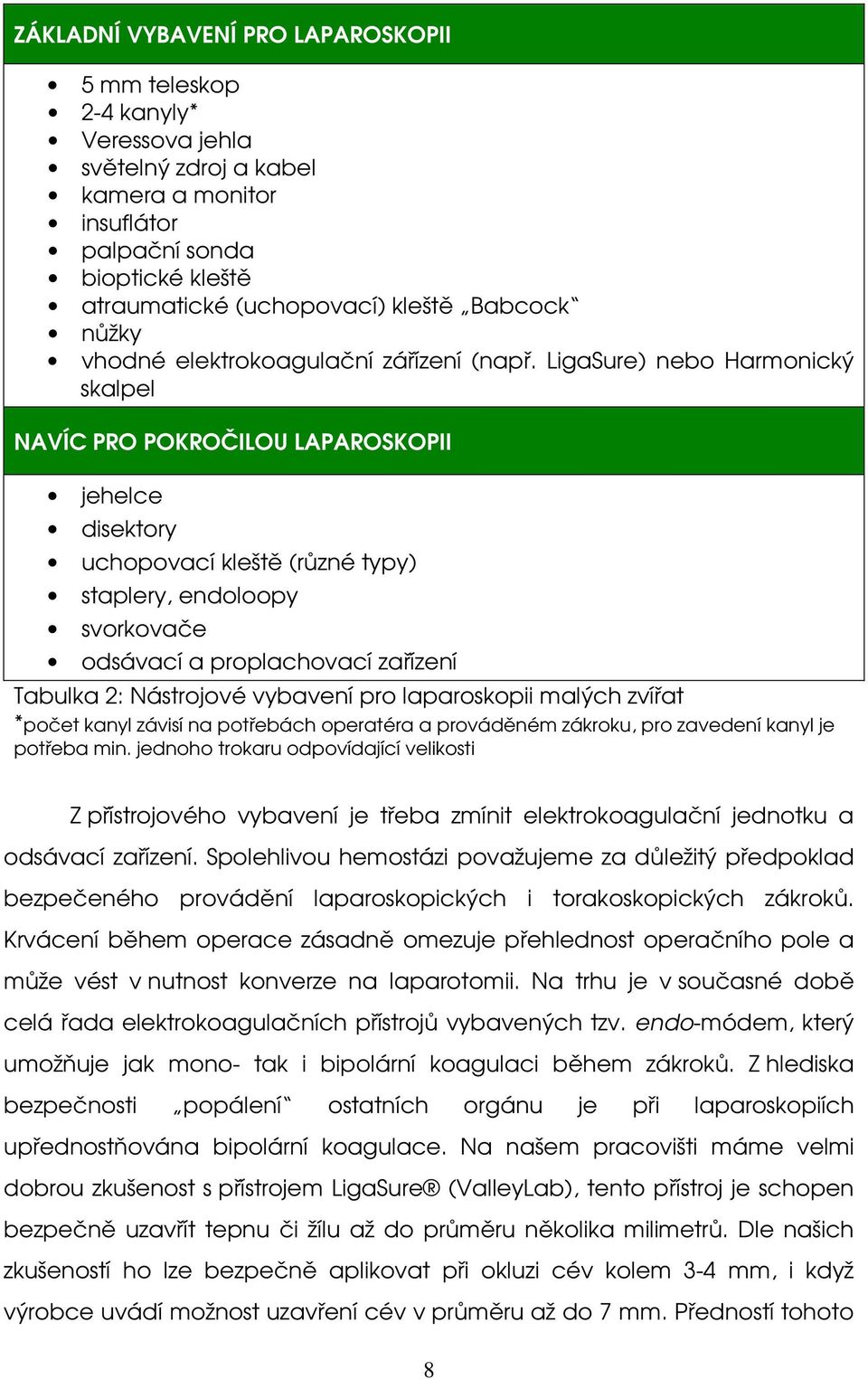 LigaSure) nebo Harmonický skalpel NAVÍC PRO POKROČILOU LAPAROSKOPII jehelce disektory uchopovací kleště (různé typy) staplery, endoloopy svorkovače odsávací a proplachovací zařízení Tabulka 2:
