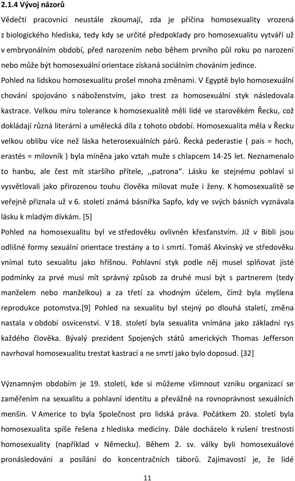 V Egyptě bylo homosexuální chování spojováno s náboženstvím, jako trest za homosexuální styk následovala kastrace.