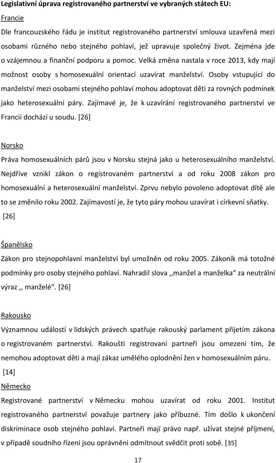 Osoby vstupující do manželství mezi osobami stejného pohlaví mohou adoptovat děti za rovných podmínek jako heterosexuální páry.