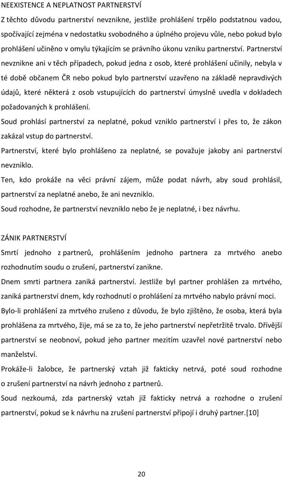 Partnerství nevznikne ani v těch případech, pokud jedna z osob, které prohlášení učinily, nebyla v té době občanem ČR nebo pokud bylo partnerství uzavřeno na základě nepravdivých údajů, které některá