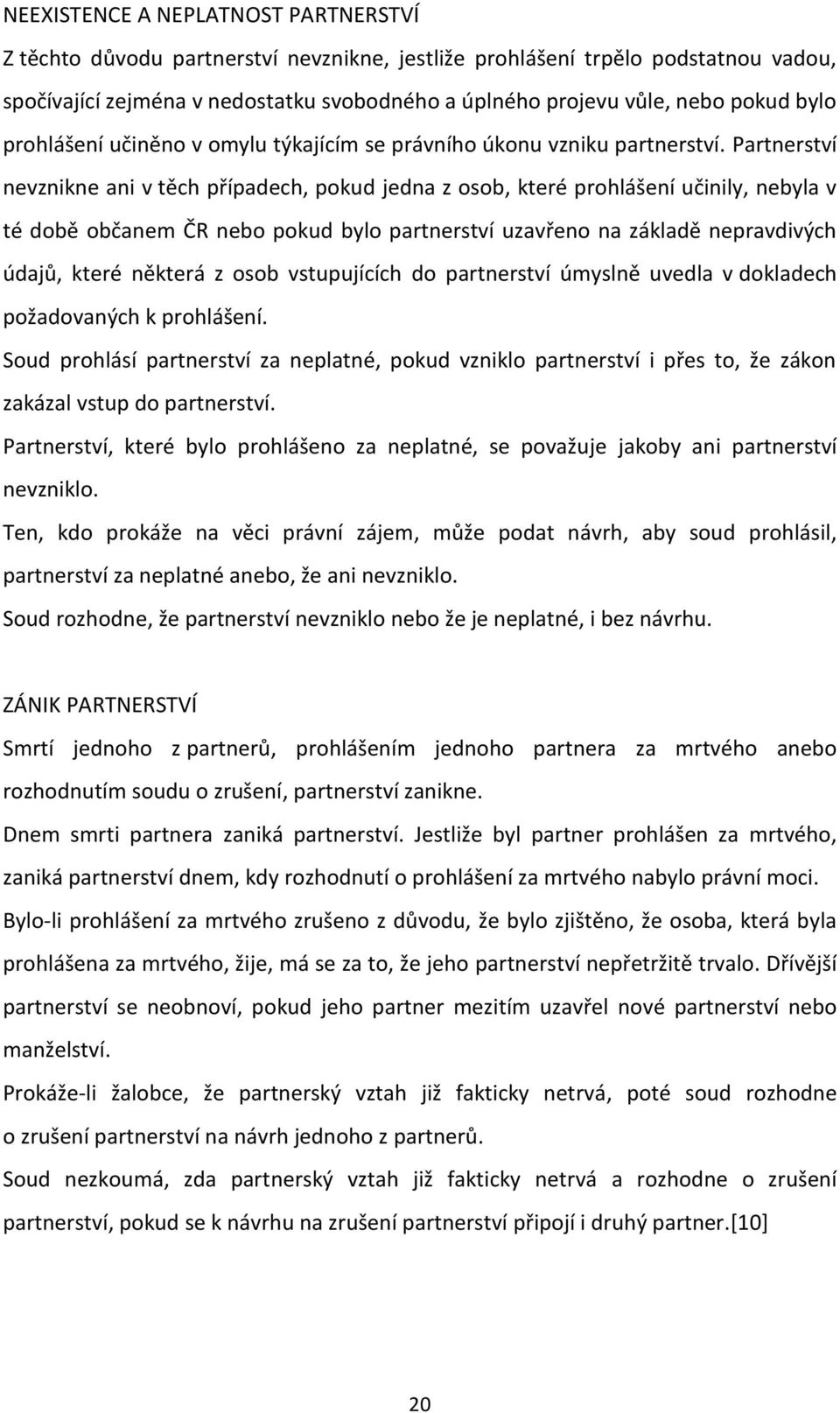 Partnerství nevznikne ani v těch případech, pokud jedna z osob, které prohlášení učinily, nebyla v té době občanem ČR nebo pokud bylo partnerství uzavřeno na základě nepravdivých údajů, které některá