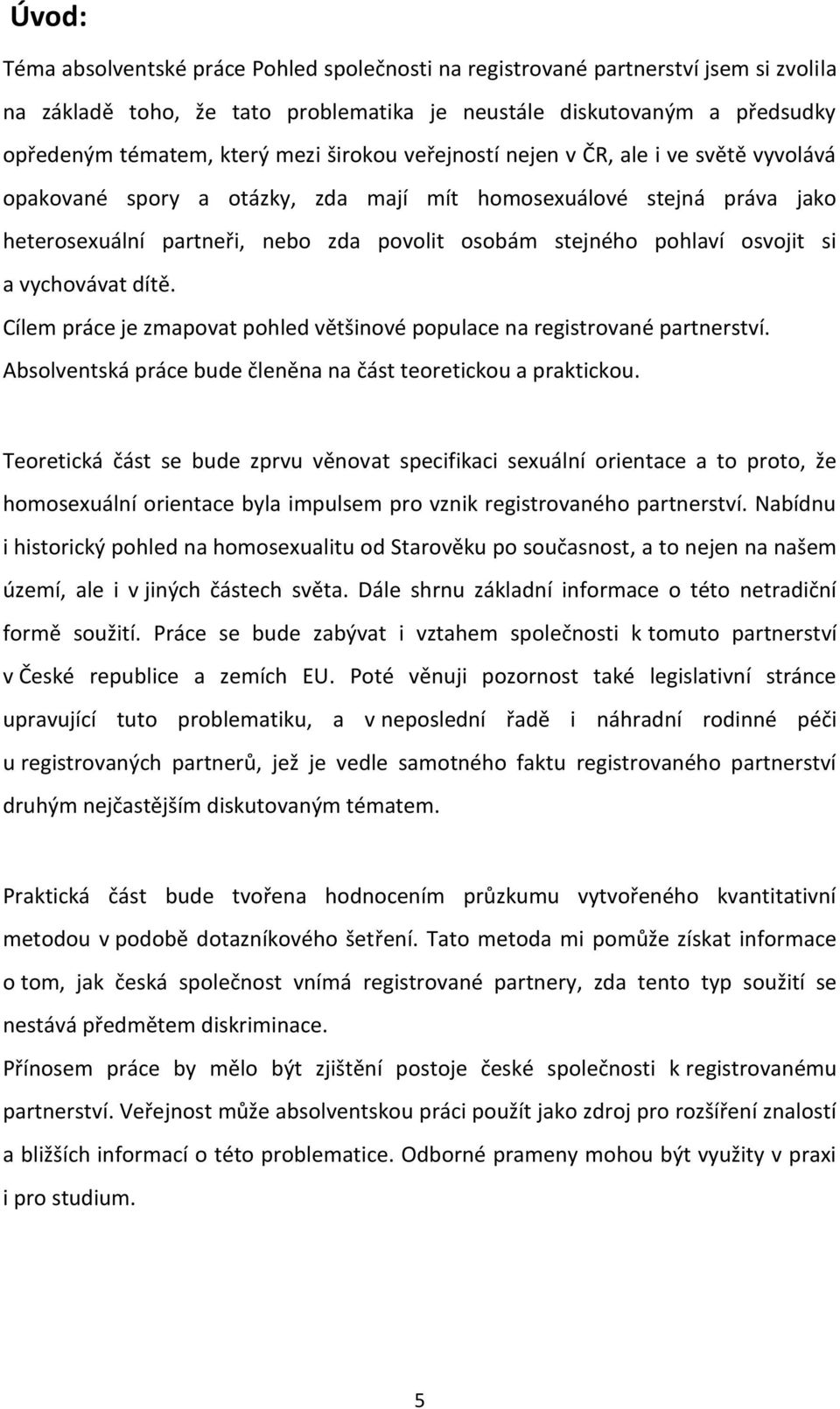 si a vychovávat dítě. Cílem práce je zmapovat pohled většinové populace na registrované partnerství. Absolventská práce bude členěna na část teoretickou a praktickou.