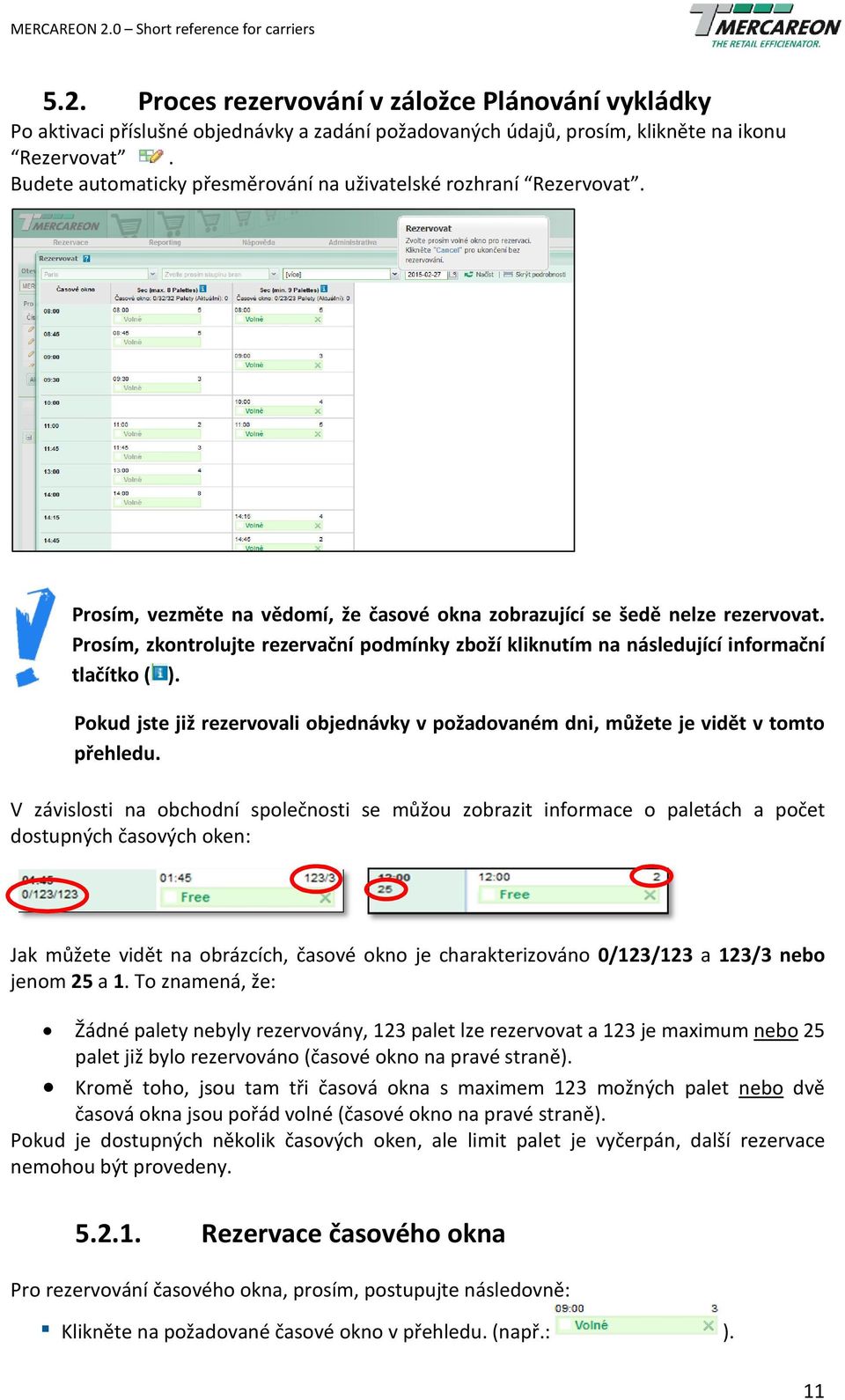Prosím, zkontrolujte rezervační podmínky zboží kliknutím na následující informační tlačítko ( ). Pokud jste již rezervovali objednávky v požadovaném dni, můžete je vidět v tomto přehledu.