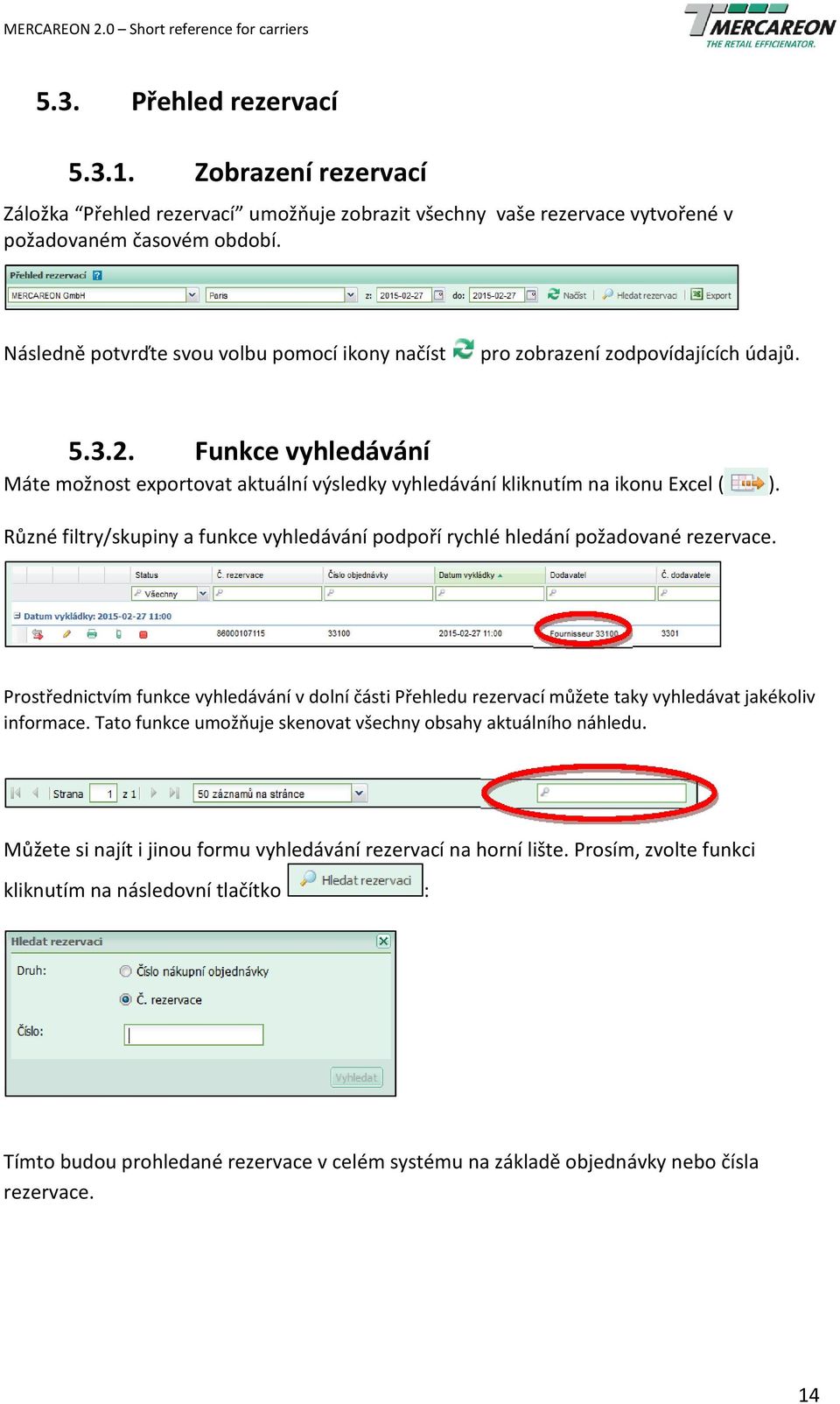 Různé filtry/skupiny a funkce vyhledávání podpoří rychlé hledání požadované rezervace. Prostřednictvím funkce vyhledávání v dolní části Přehledu rezervací můžete taky vyhledávat jakékoliv informace.