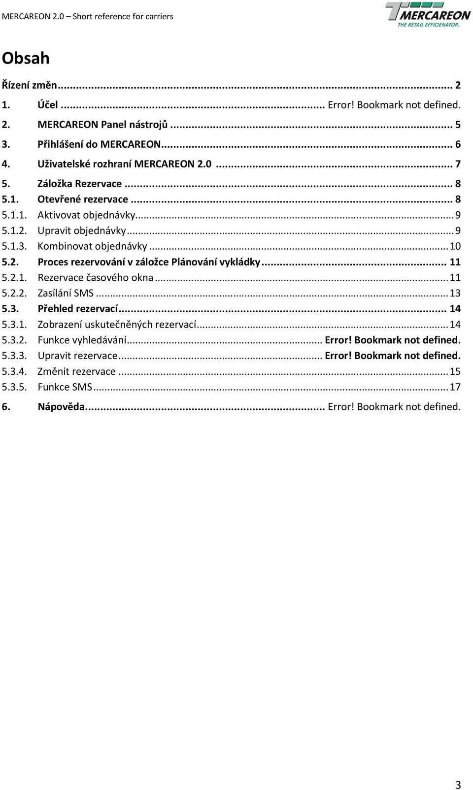 .. 11 5.2.1. Rezervace časového okna... 11 5.2.2. Zasílání SMS... 13 5.3. Přehled rezervací... 14 5.3.1. Zobrazení uskutečněných rezervací... 14 5.3.2. Funkce vyhledávání... Error!