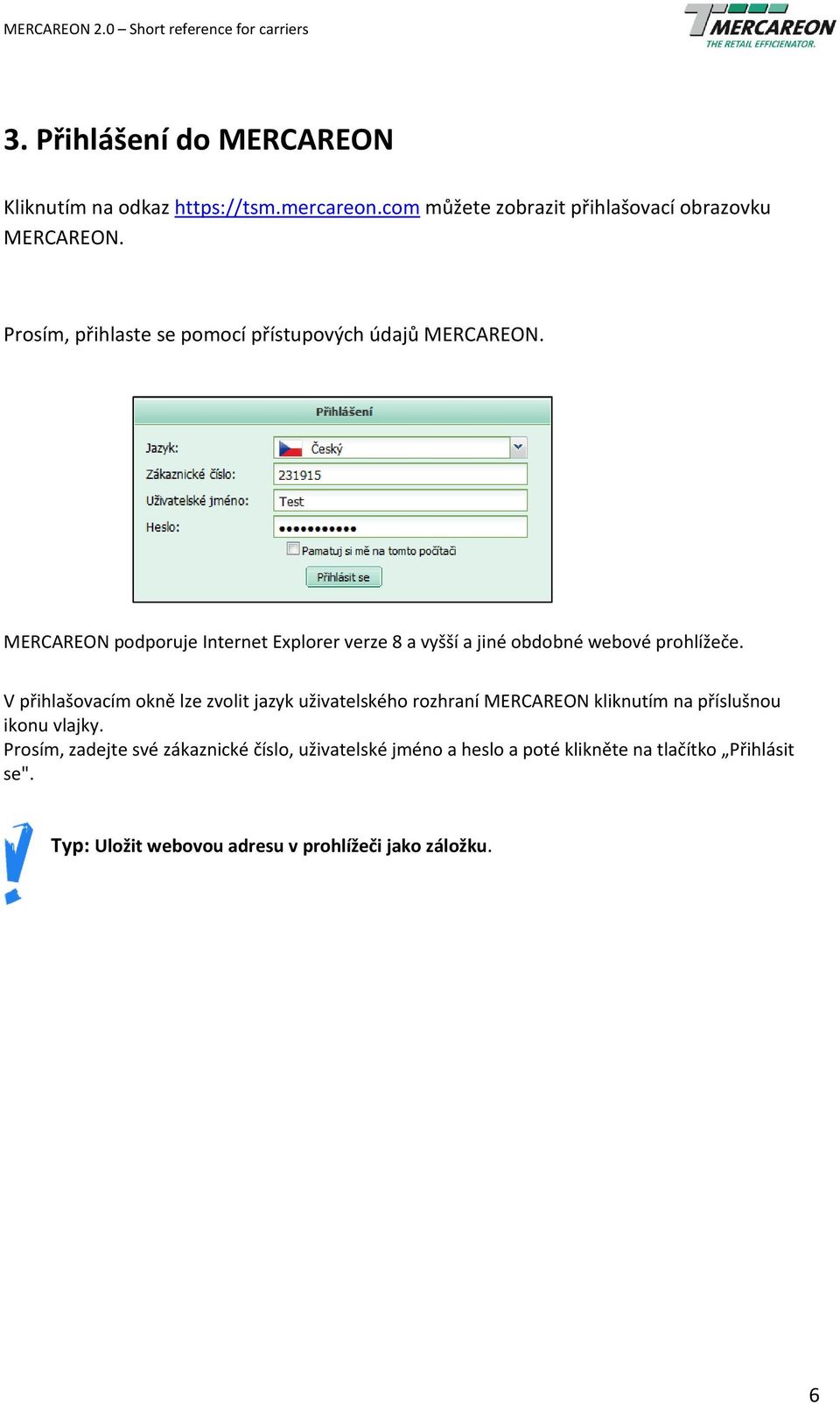 MERCAREON podporuje Internet Explorer verze 8 a vyšší a jiné obdobné webové prohlížeče.