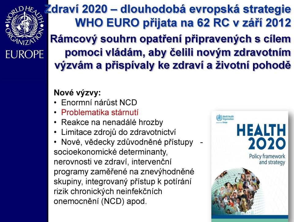 Reakce na nenadálé hrozby Limitace zdrojů do zdravotnictví Nové, vědecky zdůvodněné přístupy socioekonomické determinanty, nerovnosti ve