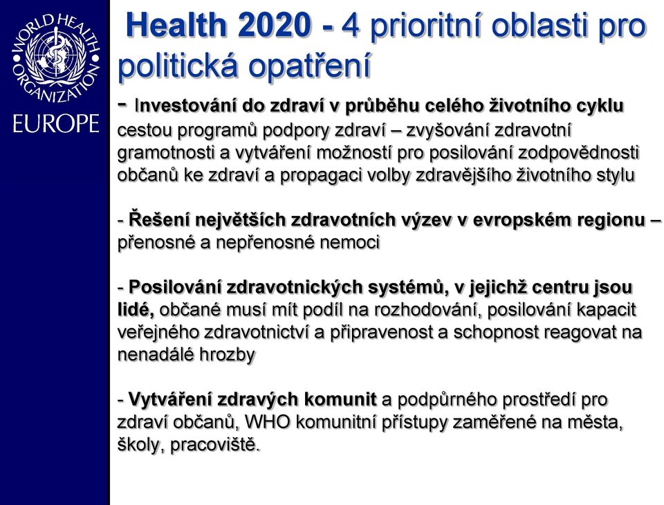 přenosné a nepřenosné nemoci Posilování zdravotnických systémů, v jejichž centru jsou lidé, občané musí mít podíl na rozhodování, posilování kapacit veřejného zdravotnictví a