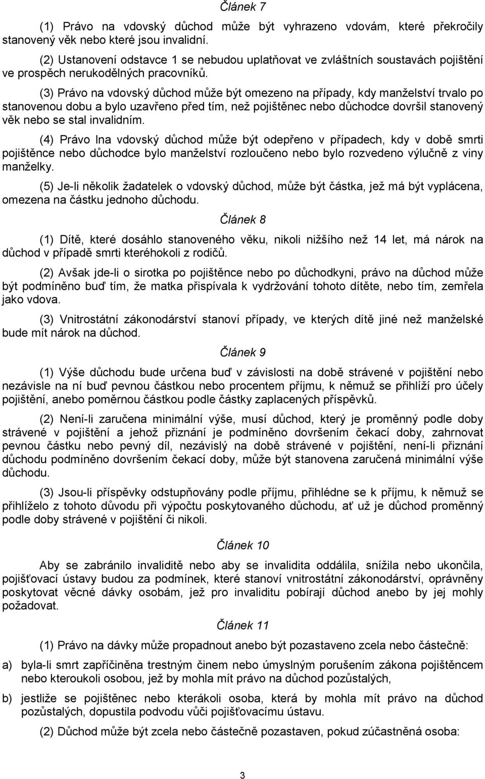 (3) Právo na vdovský důchod může být omezeno na případy, kdy manželství trvalo po stanovenou dobu a bylo uzavřeno před tím, než pojištěnec nebo důchodce dovršil stanovený věk nebo se stal invalidním.