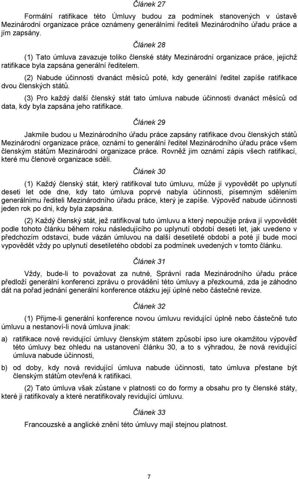 (2) Nabude účinnosti dvanáct měsíců poté, kdy generální ředitel zapíše ratifikace dvou členských států.