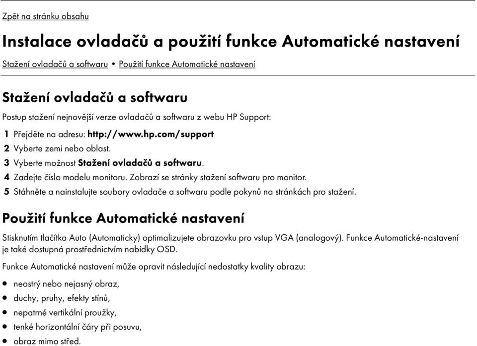 Zobraz se stránky stažen softwaru pro monitor. 5 Stáhněte a nainstalujte soubory ovladače a softwaru podle pokynů na stránkách pro stažen.