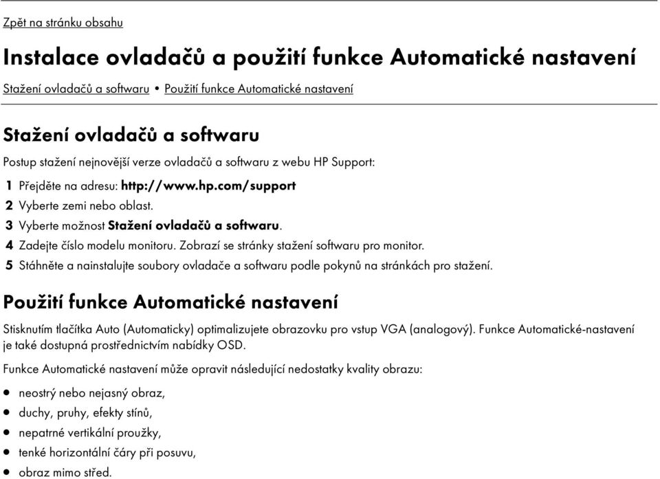 Zobraz se stránky stažen softwaru pro monitor. 5 Stáhněte a nainstalujte soubory ovladače a softwaru podle pokynů na stránkách pro stažen.