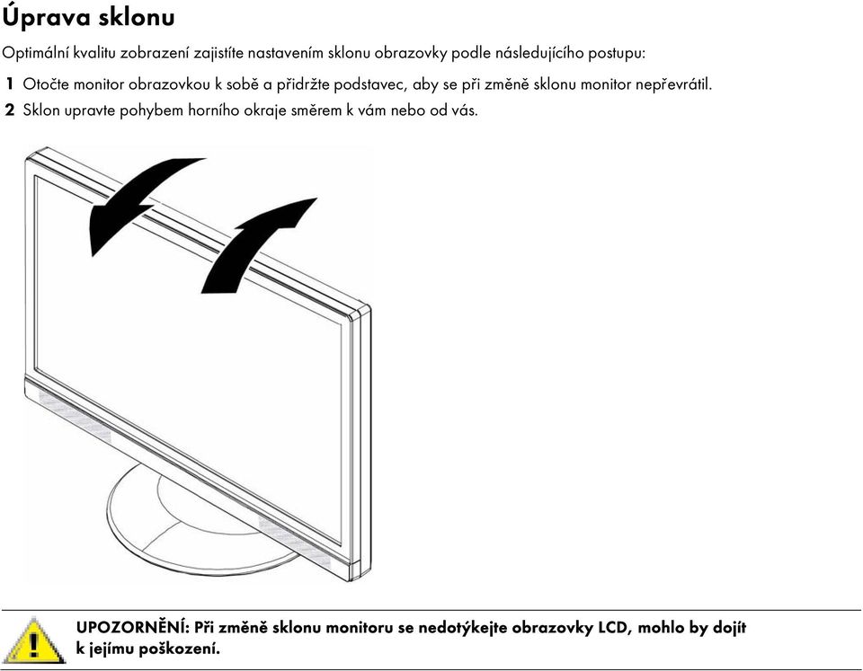 sklonu monitor nepřevrátil. 2 Sklon upravte pohybem horn ho okraje směrem k vám nebo od vás.