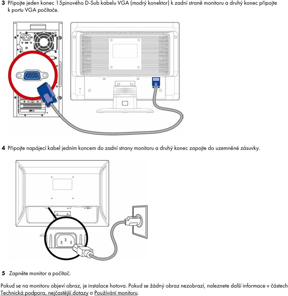 4 Připojte napájec kabel jedn m koncem do zadn strany monitoru a druhý konec zapojte do uzemněné zásuvky.