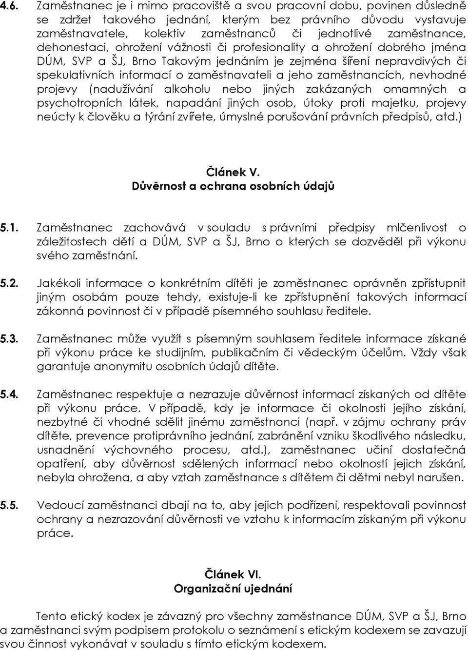 a jeho zaměstnancích, nevhodné projevy (nadužívání alkoholu nebo jiných zakázaných omamných a psychotropních látek, napadání jiných osob, útoky proti majetku, projevy neúcty k člověku a týrání