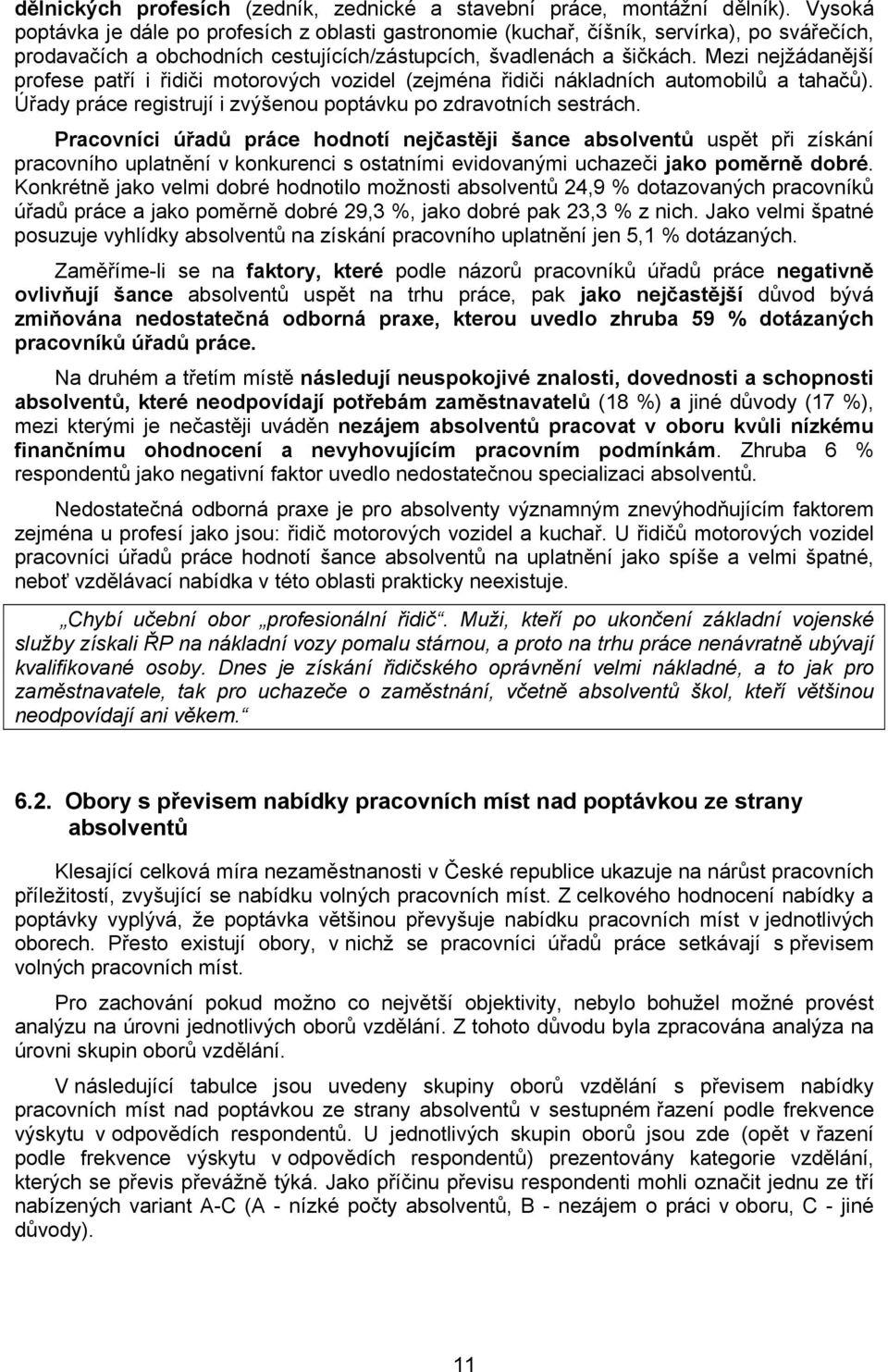 Mezi nejžádanější profese patří i řidiči motorových vozidel (zejména řidiči nákladních automobilů a tahačů). Úřady práce registrují i zvýšenou poptávku po zdravotních sestrách.