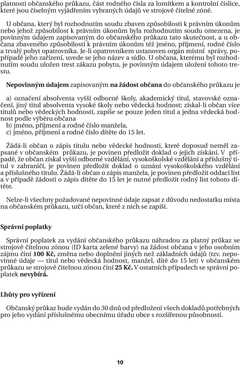 tato skutečnost, a u občana zbaveného způsobilosti k právním úkonům též jméno, příjmení, rodné číslo a trvalý pobyt opatrovníka.