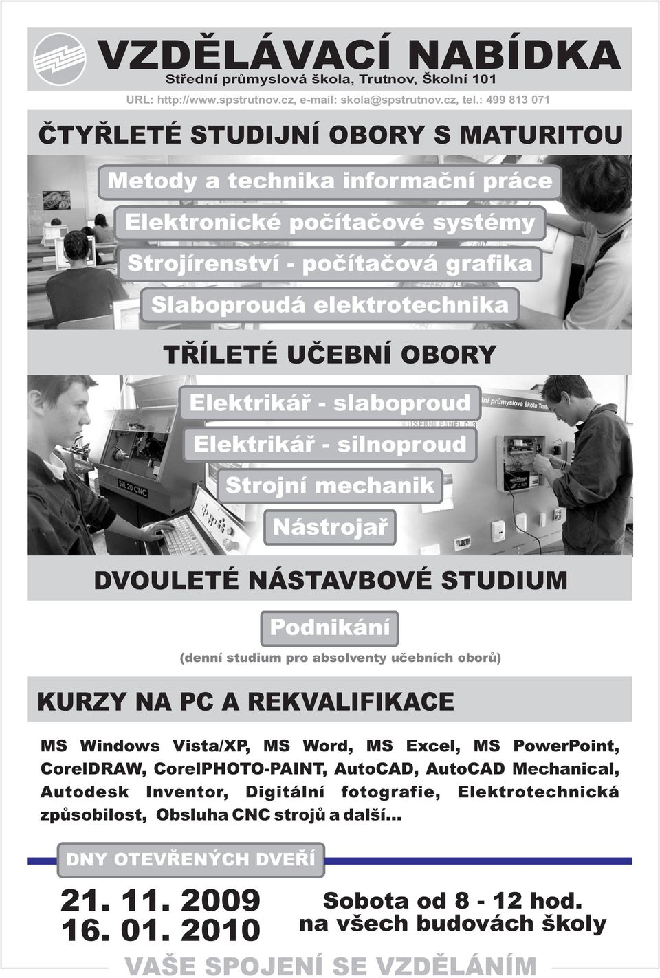 OBORY Elektrikář - slaboproud Elektrikář - silnoproud Strojní mechanik Nástrojař DVOULETÉ NÁSTAVBOVÉ STUDIUM Podnikání (denní studium pro absolventy učebních oborů) KURZY DVOULETÉ NA PC A NÁSTAVBOVÉ