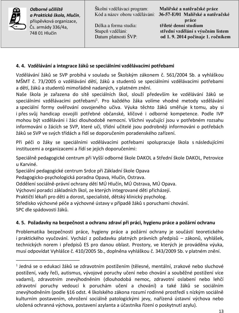 Naše škola je zařazena do sítě speciálních škol, slouží především ke vzdělávání žáků se speciálními vzdělávacími potřebami 1.