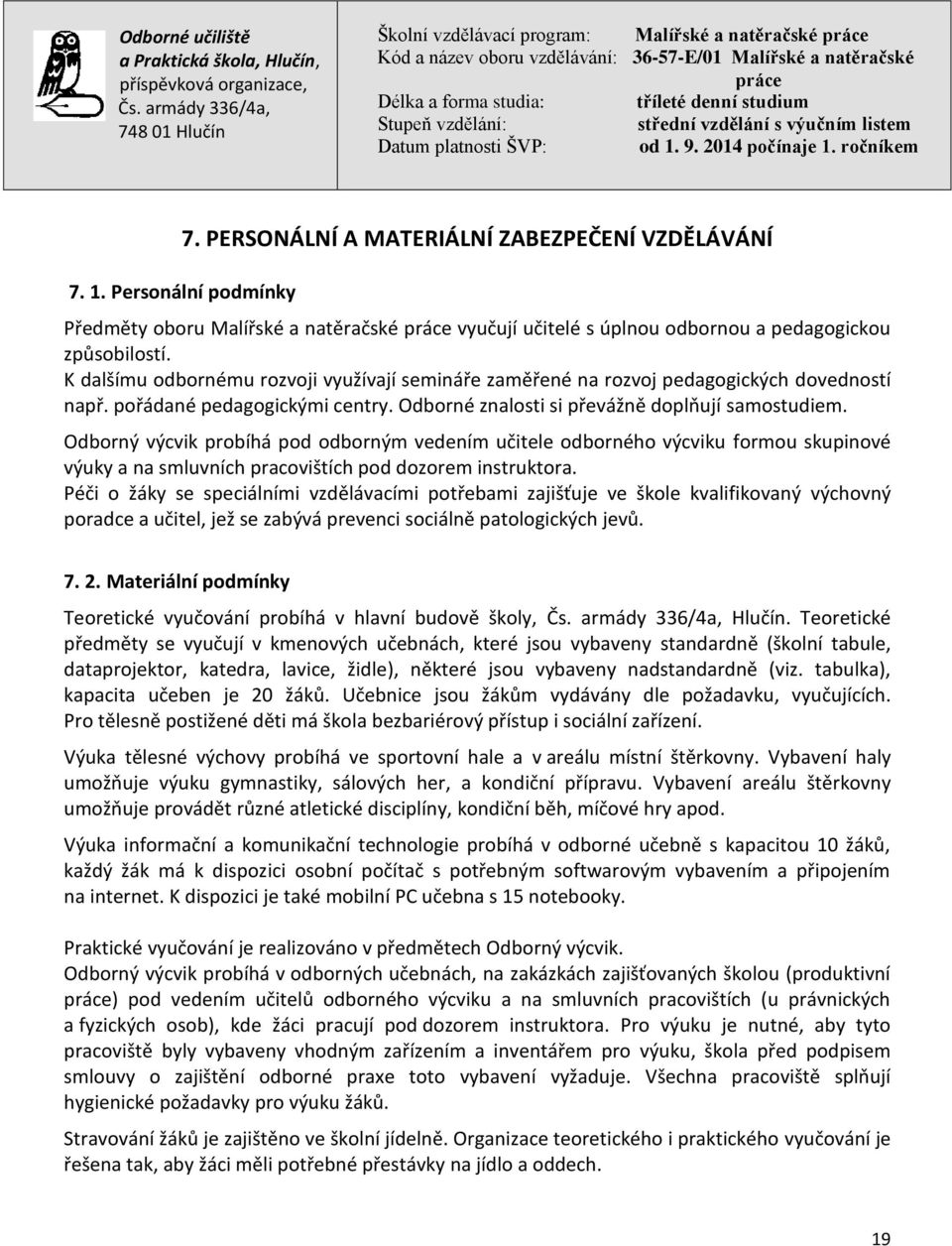 Odborný výcvik probíhá pod odborným vedením učitele odborného výcviku formou skupinové výuky a na smluvních pracovištích pod dozorem instruktora.