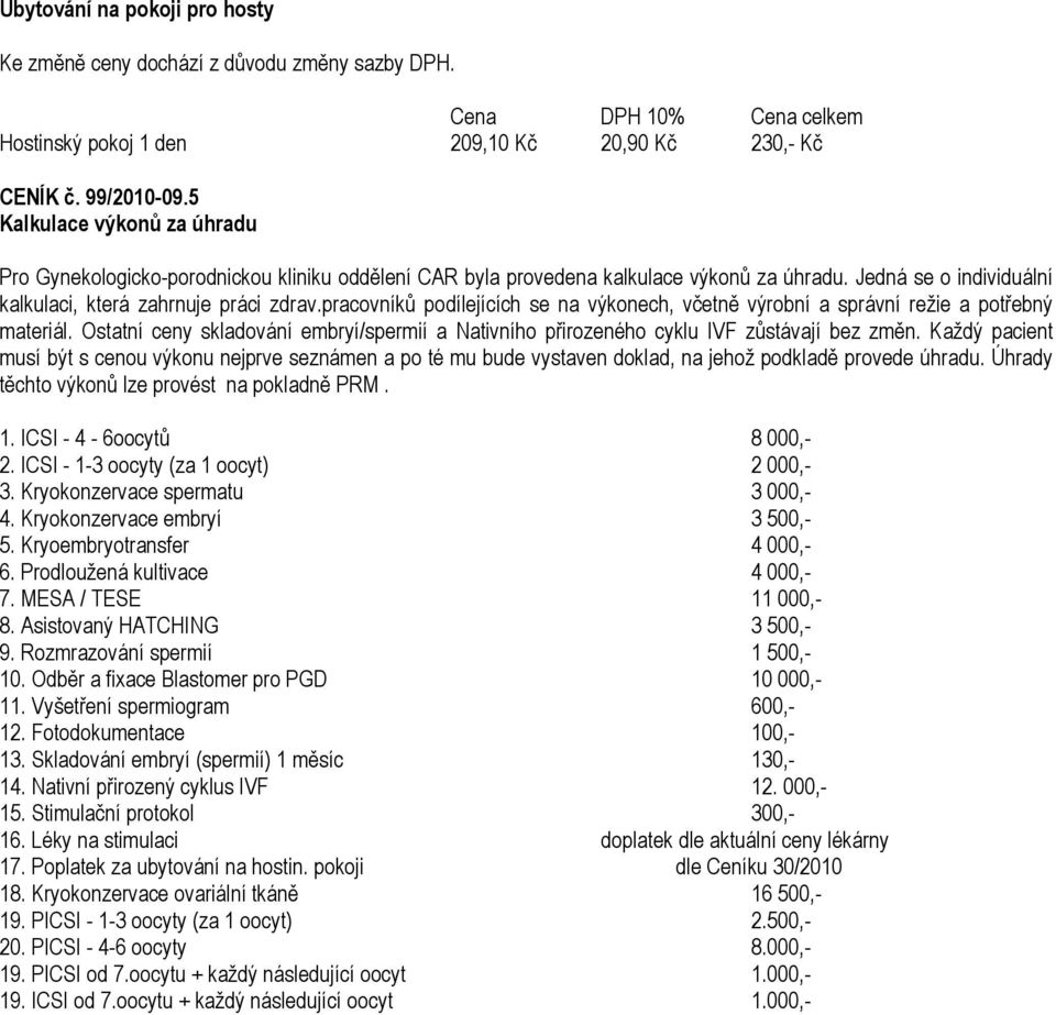 pracovníků podílejících se na výkonech, včetně výrobní a správní režie a potřebný materiál. Ostatní ceny skladování embryí/spermií a Nativního přirozeného cyklu IVF zůstávají bez změn.