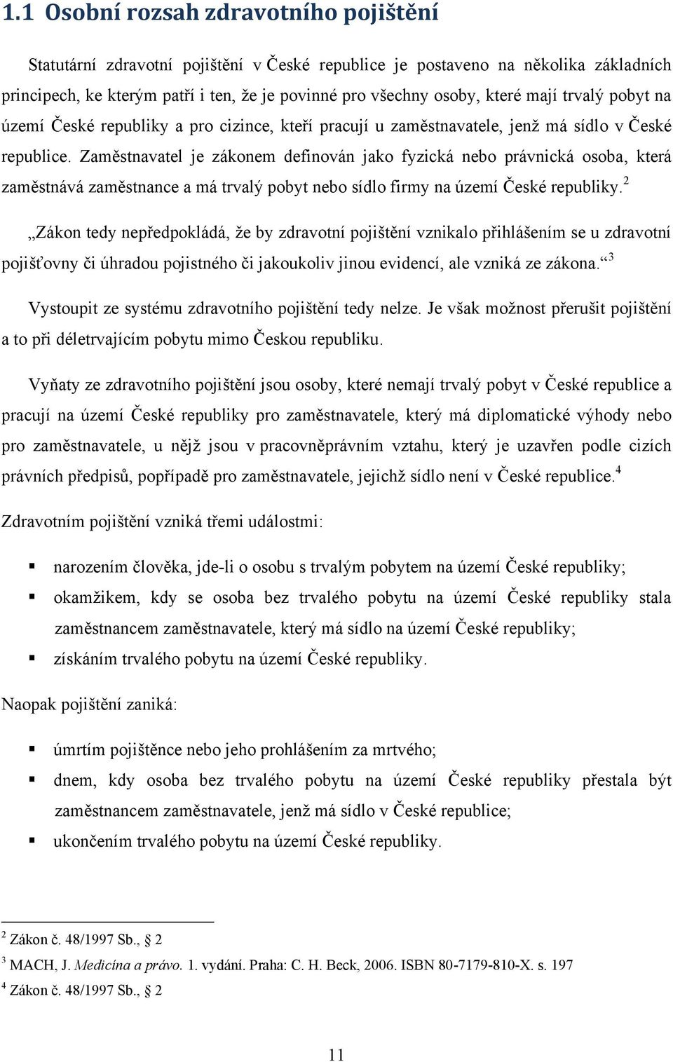 Zaměstnavatel je zákonem definován jako fyzická nebo právnická osoba, která zaměstnává zaměstnance a má trvalý pobyt nebo sídlo firmy na území České republiky.