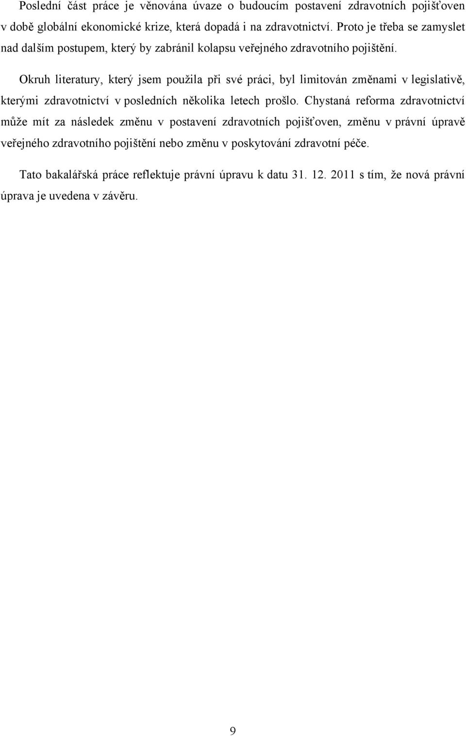 Okruh literatury, který jsem pouţila při své práci, byl limitován změnami v legislativě, kterými zdravotnictví v posledních několika letech prošlo.