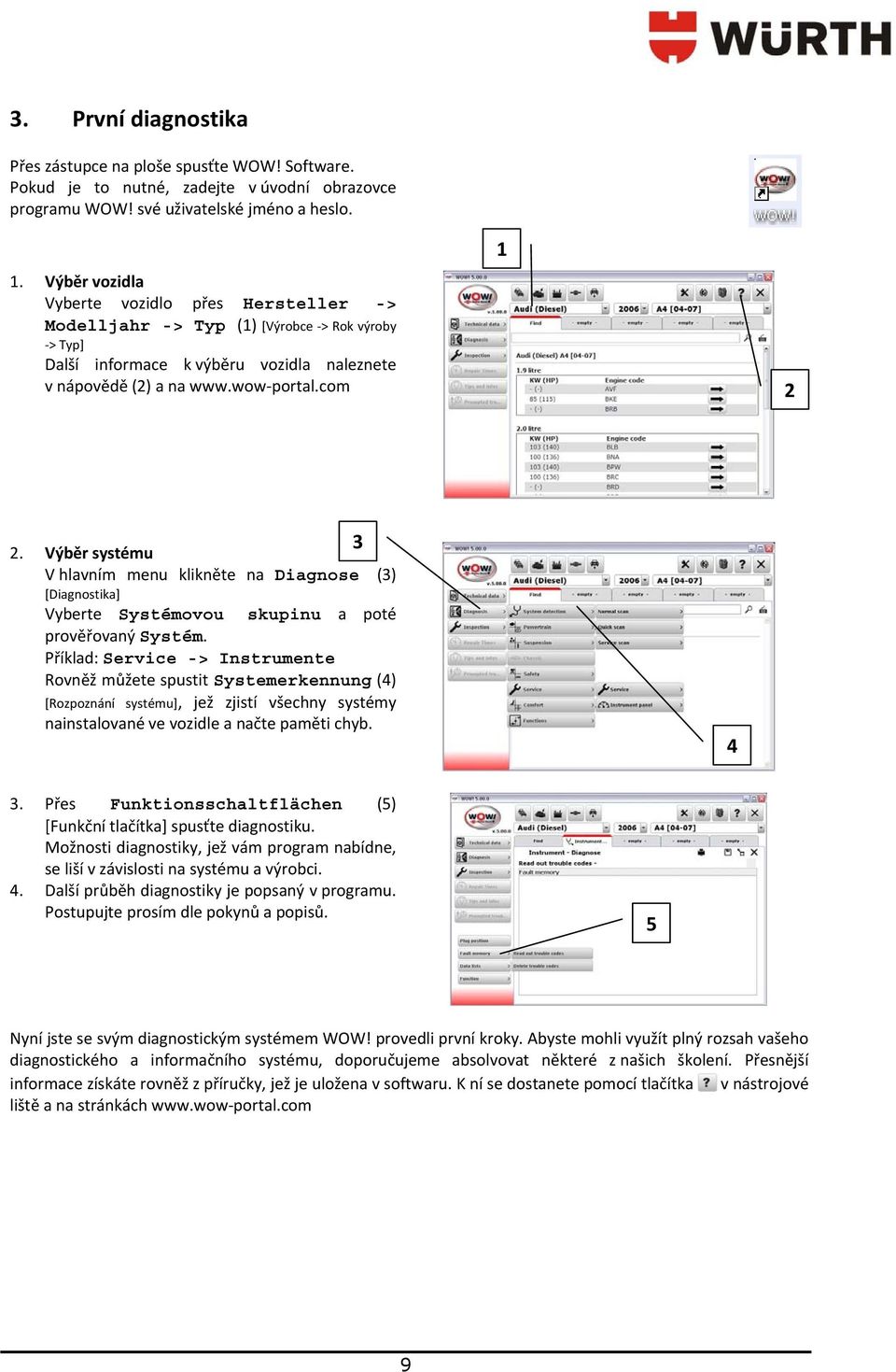 Výběr systému V hlavním menu klikněte na Diagnose () [Diagnostika] Vyberte Systémovou skupinu a poté prověřovaný Systém.