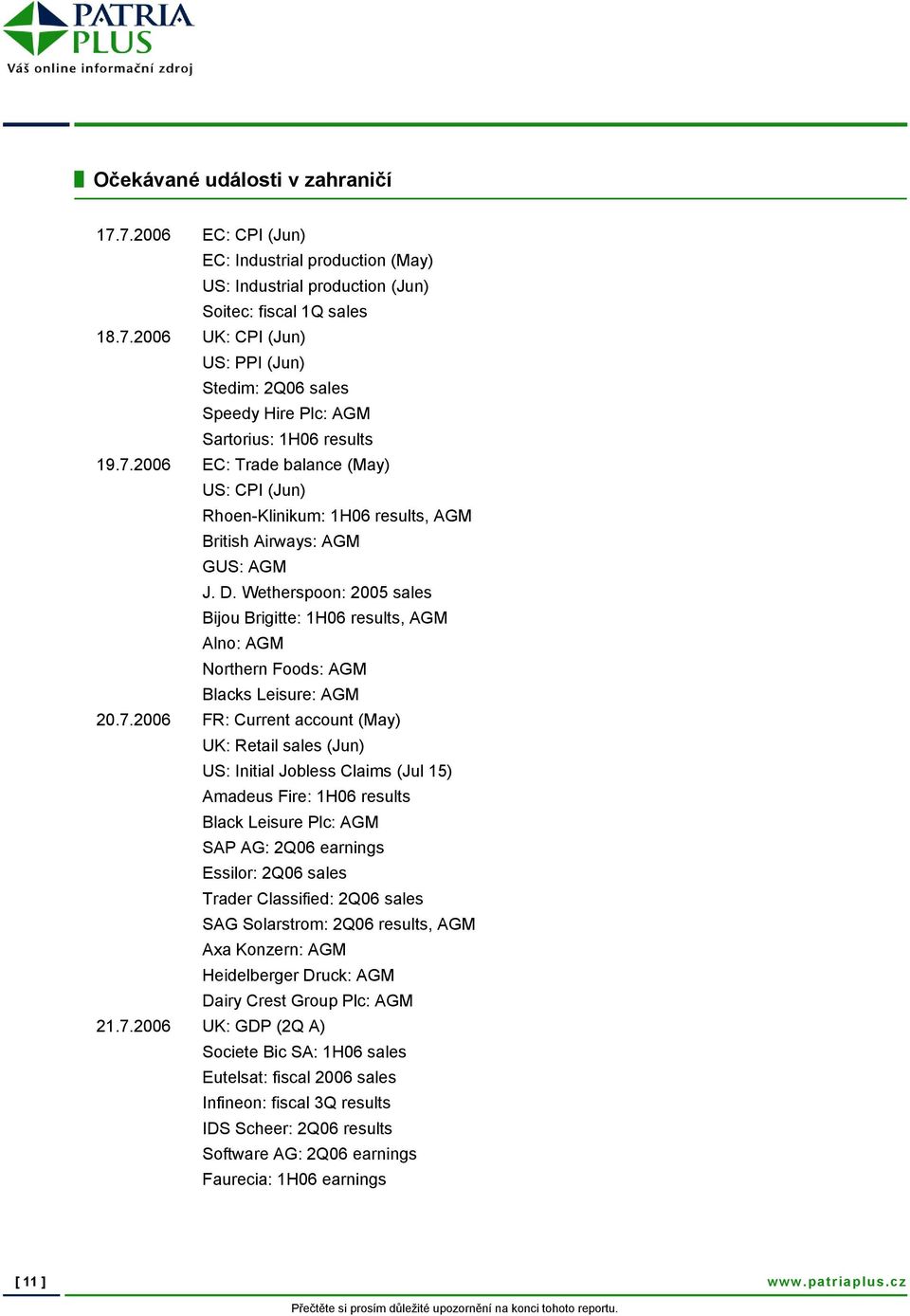 Wetherspoon: 2005 sales Bijou Brigitte: 1H06 results, AGM Alno: AGM Northern Foods: AGM Blacks Leisure: AGM 20.7.
