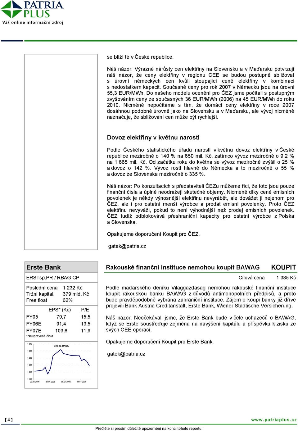 elektřiny v kombinaci s nedostatkem kapacit. Současné ceny pro rok 2007 v Německu jsou na úrovni 55,3 EUR/MWh.