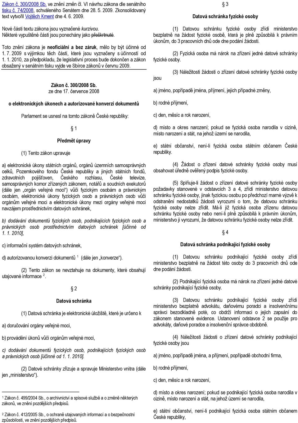 7. 2009 s výjimkou těch částí, které jsou vyznačeny s účinností od 1. 1. 2010, za předpokladu, že legislativní proces bude dokončen a zákon obsažený v senátním tisku vyjde ve Sbírce zákonů v červnu 2009.