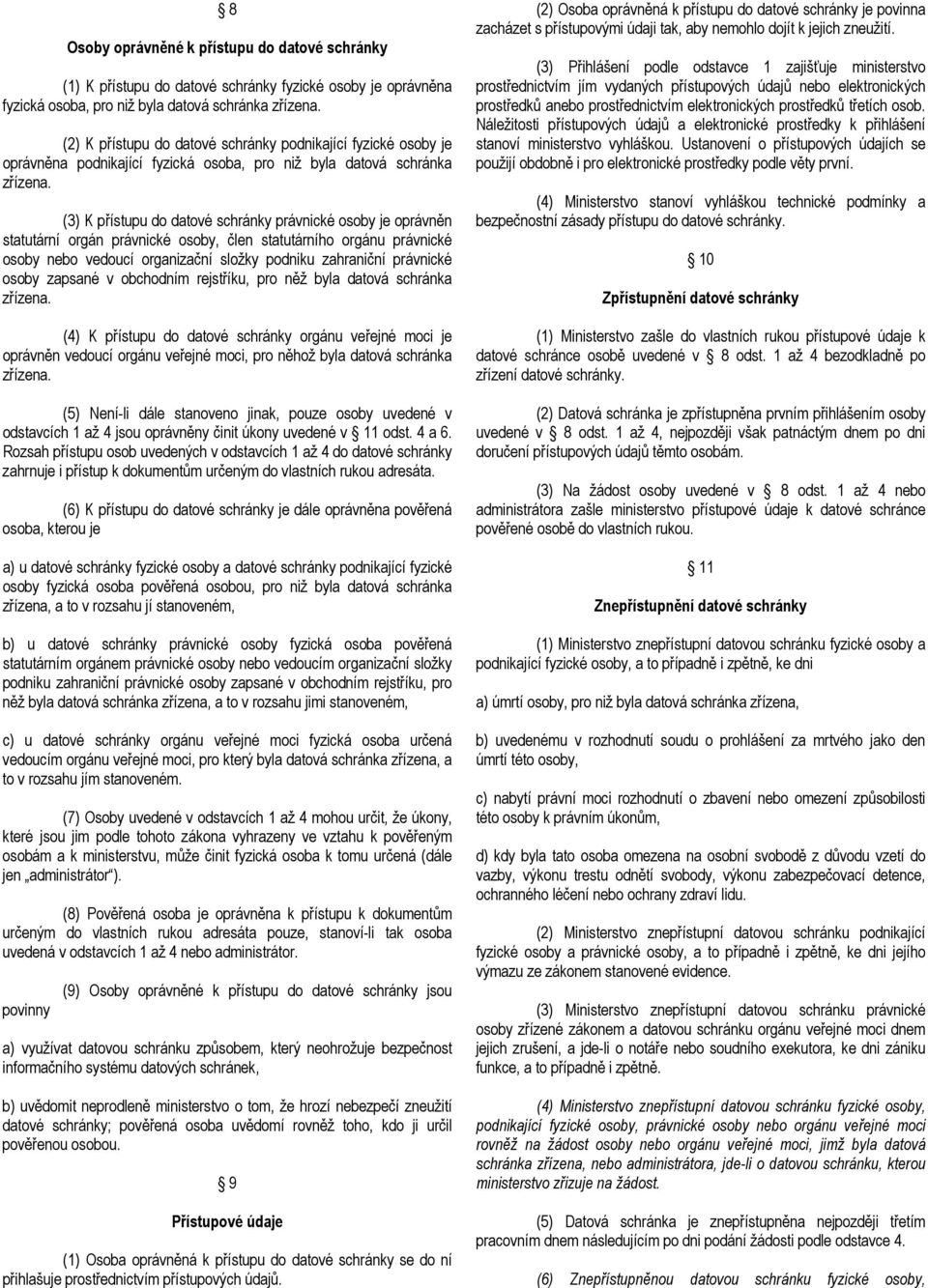 (3) K přístupu do datové schránky právnické osoby je oprávněn statutární orgán právnické osoby, člen statutárního orgánu právnické osoby nebo vedoucí organizační složky podniku zahraniční právnické
