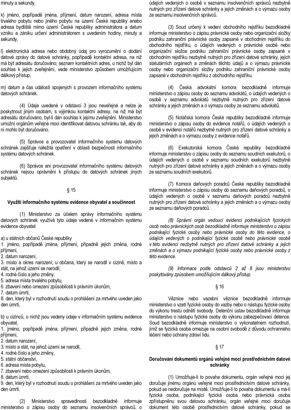 popřípadě kontaktní adresa, na niž má být adresátu doručováno; seznam kontaktních adres, u nichž byl dán souhlas k jejich zveřejnění, vede ministerstvo způsobem umožňujícím dálkový přístup, m) datum