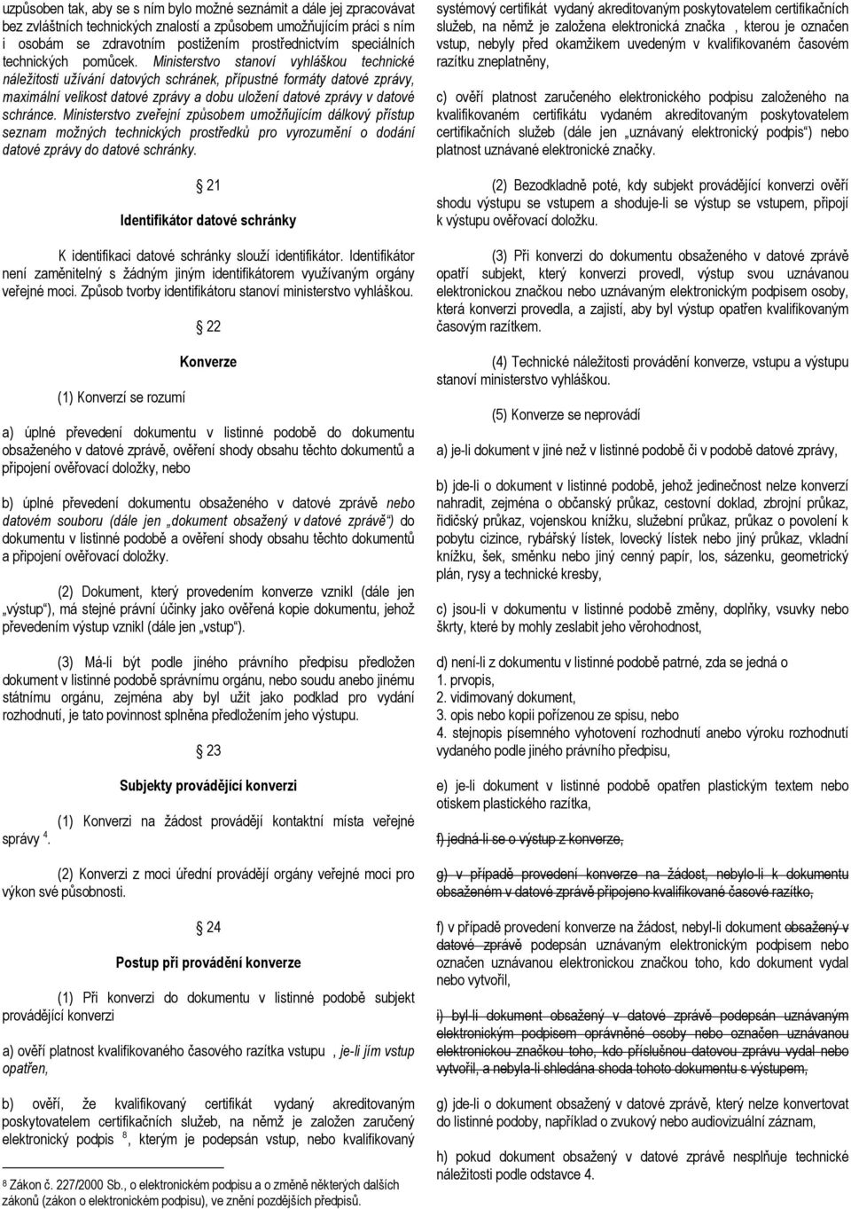 Ministerstvo stanoví vyhláškou technické náležitosti užívání datových schránek, přípustné formáty datové zprávy, maximální velikost datové zprávy a dobu uložení datové zprávy v datové schránce.