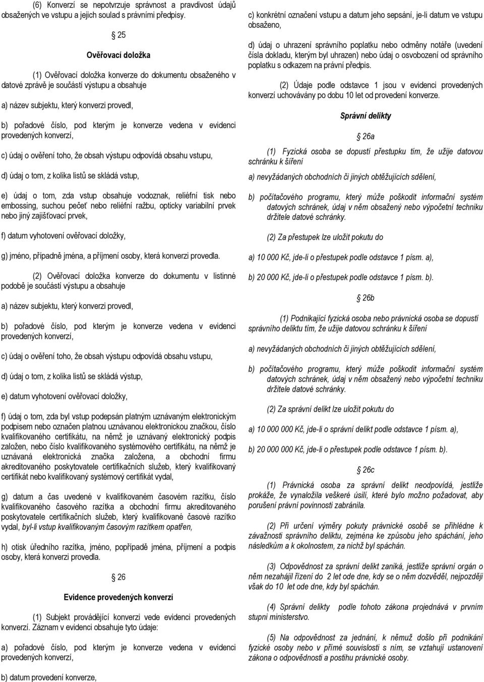 konverze vedena v evidenci provedených konverzí, c) údaj o ověření toho, že obsah výstupu odpovídá obsahu vstupu, d) údaj o tom, z kolika listů se skládá vstup, e) údaj o tom, zda vstup obsahuje