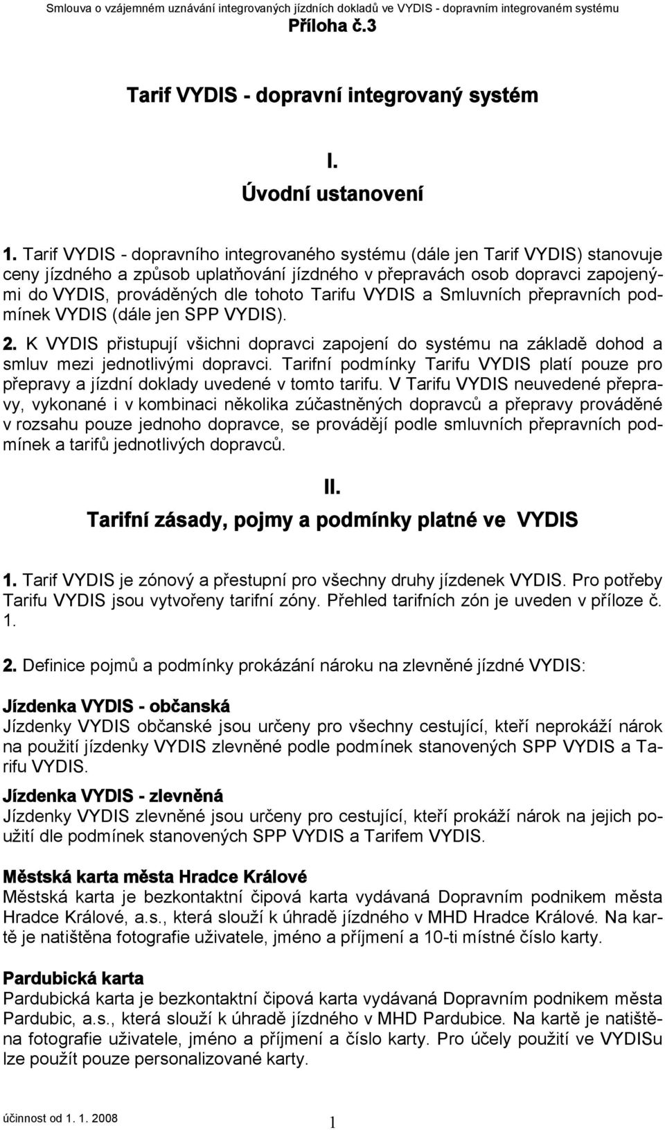 Tarifu VYDIS a Smluvních přepravních podmínek VYDIS (dále jen SPP VYDIS). 2. K VYDIS přistupují všichni dopravci zapojení do systému na základě dohod a smluv mezi jednotlivými dopravci.