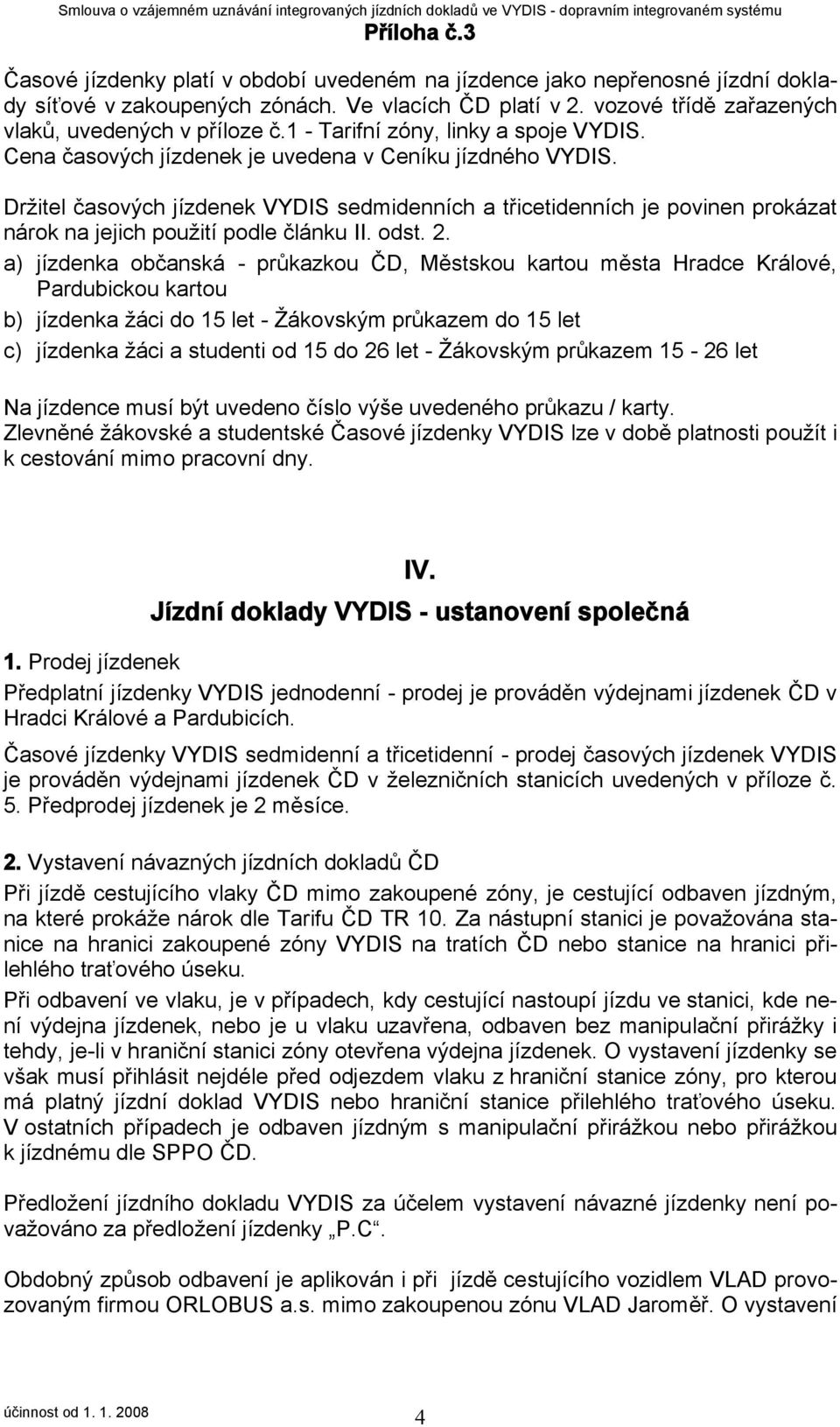 Držitel časových jízdenek VYDIS sedmidenních a třicetidenních je povinen prokázat nárok na jejich použití podle článku II. odst. 2.