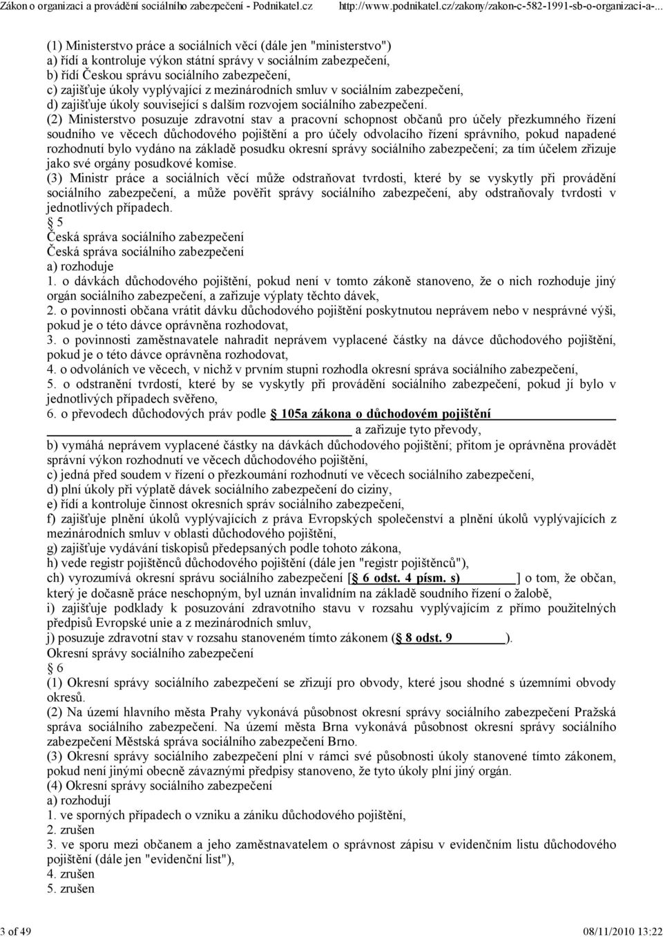 (2) Ministerstvo posuzuje zdravotní stav a pracovní schopnost občanů pro účely přezkumného řízení soudního ve věcech důchodového pojištění a pro účely odvolacího řízení správního, pokud napadené