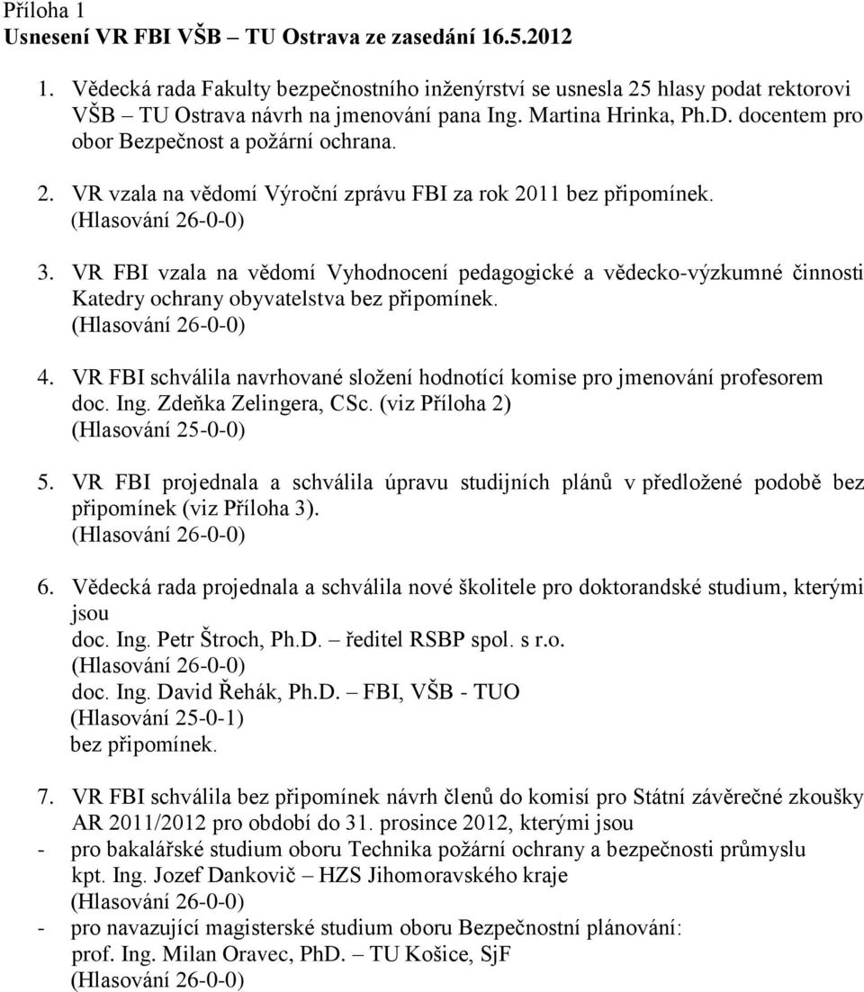 VR FBI vzala na vědomí Vyhodnocení pedagogické a vědecko-výzkumné činnosti Katedry ochrany obyvatelstva bez připomínek. 4.