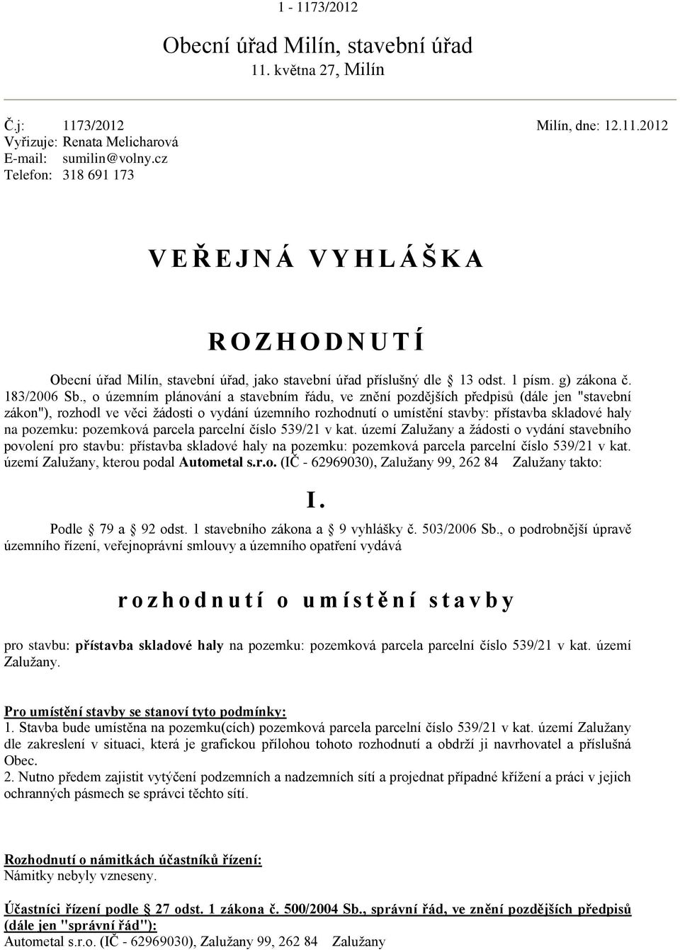 , o územním plánování a stavebním řádu, ve znění pozdějších předpisů (dále jen "stavební zákon"), rozhodl ve věci žádosti o vydání územního rozhodnutí o umístění stavby: přístavba skladové haly na