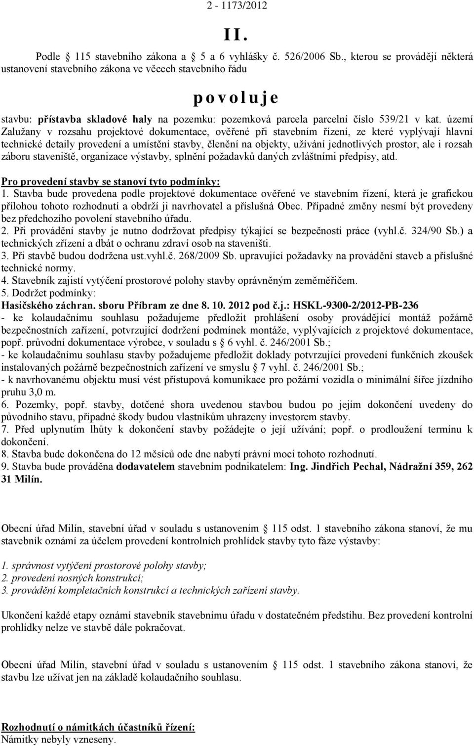 území Zalužany v rozsahu projektové dokumentace, ověřené při stavebním řízení, ze které vyplývají hlavní technické detaily provedení a umístění stavby, členění na objekty, užívání jednotlivých